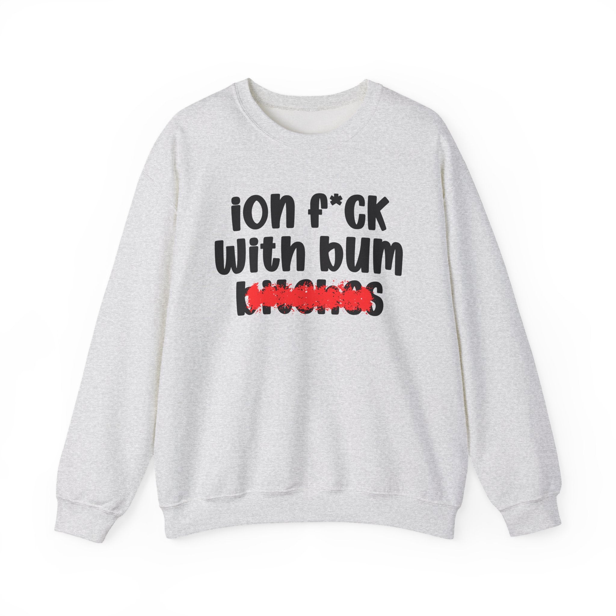ION (I Don't) FUCK WITH BUM BITCHES - Bold Sarcastic Sweatshirt