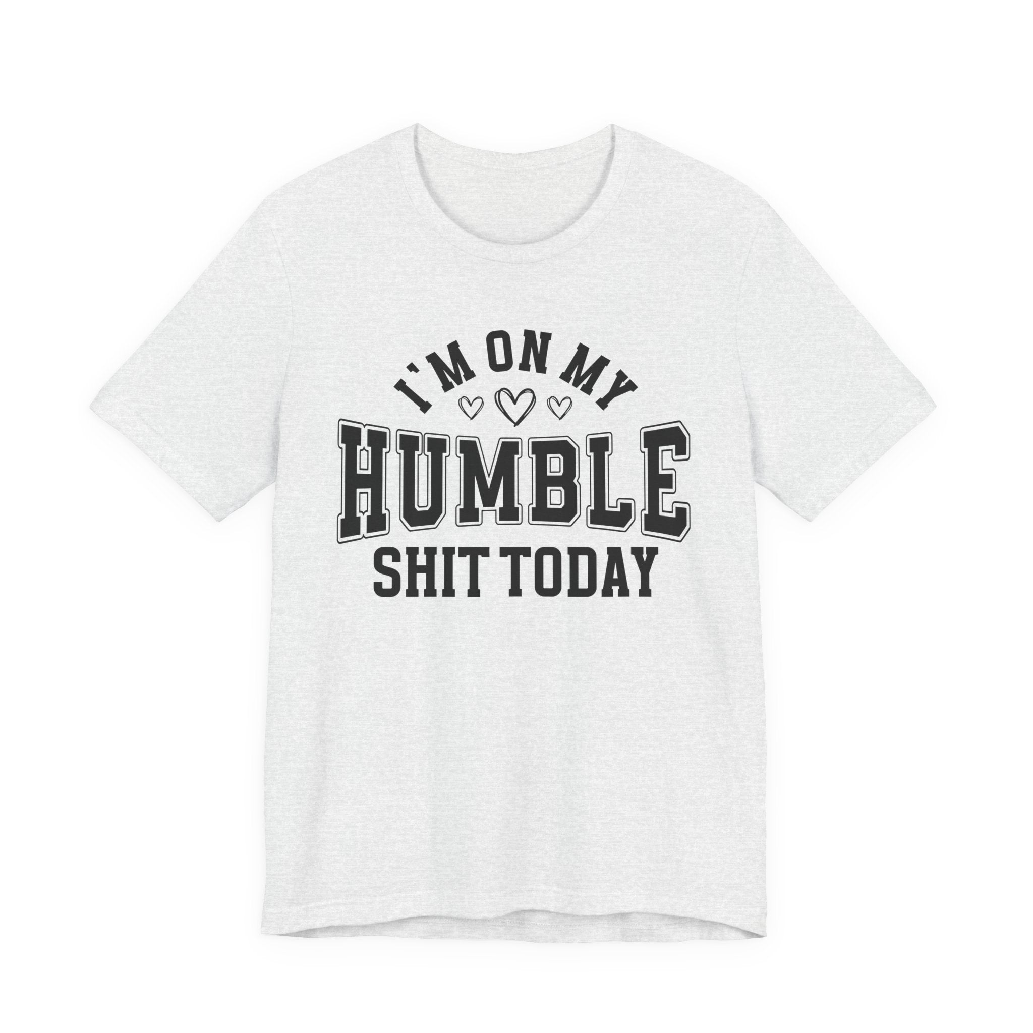 I'm On My Humble Shit Today - T-shirt
