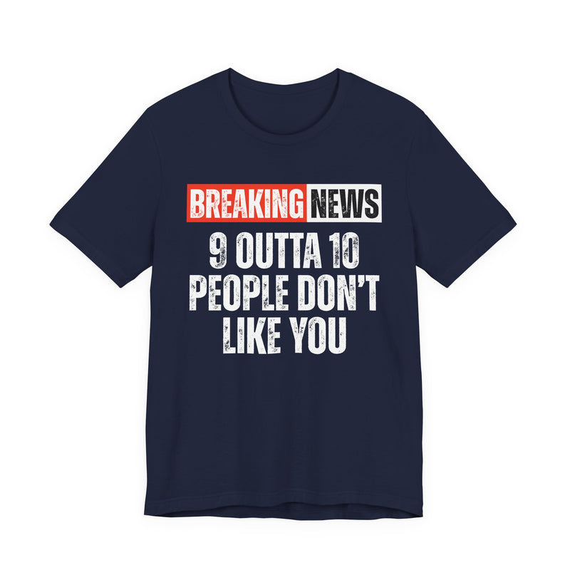 Breaking News: 9 Outta 10 People Don't Really Like You－Funny News Alert T-Shirt