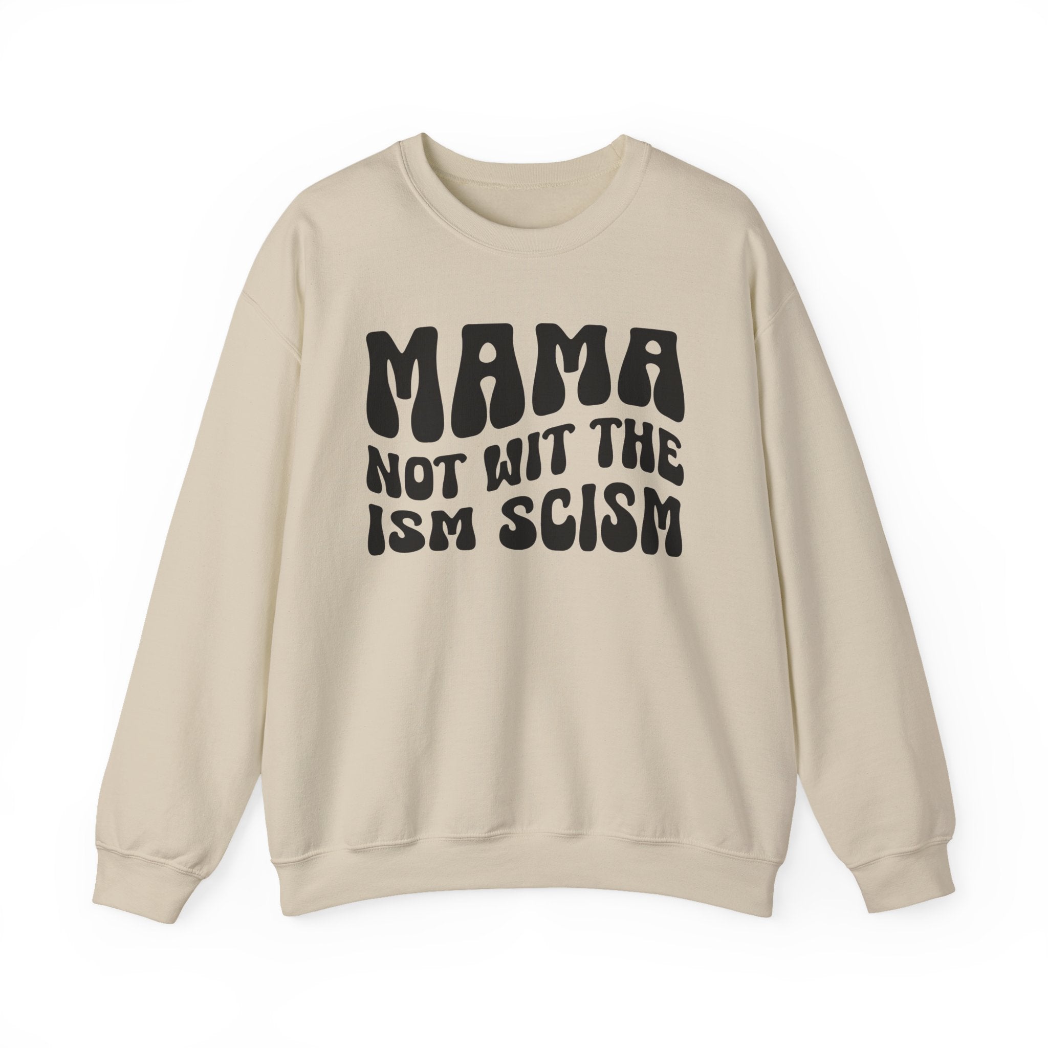 Mama Not Wit The Ism Scism Sweatshirt (solid print)
