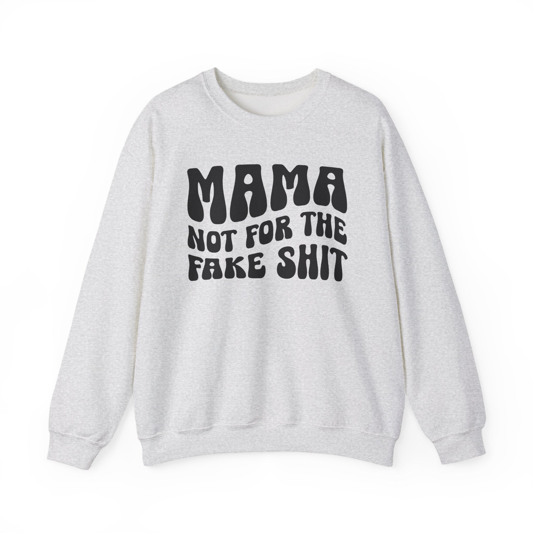 Mama Not For The Fake Shit Sweatshirt (solid print)
