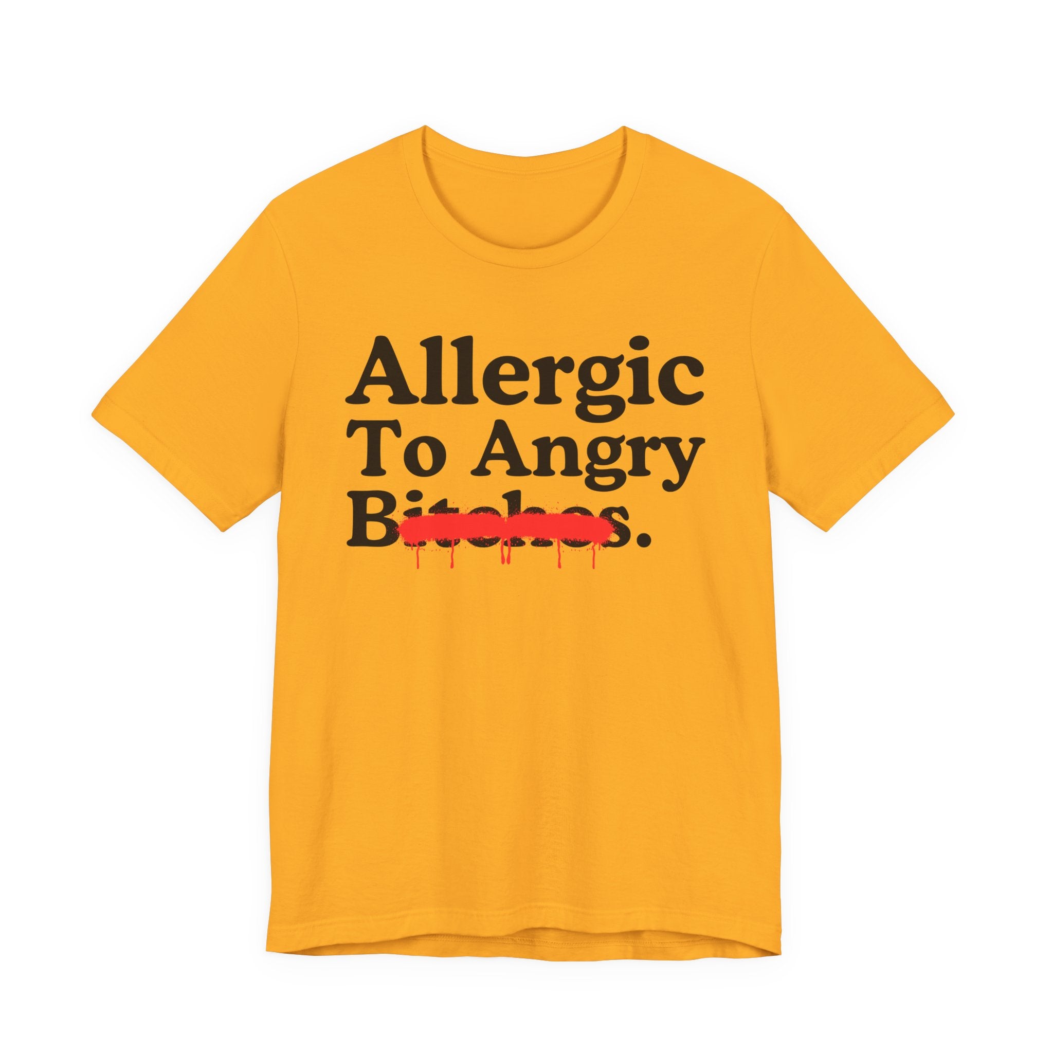 Allergic To Angry Bitches — Sarcastic Sassy Statement T-Shirt