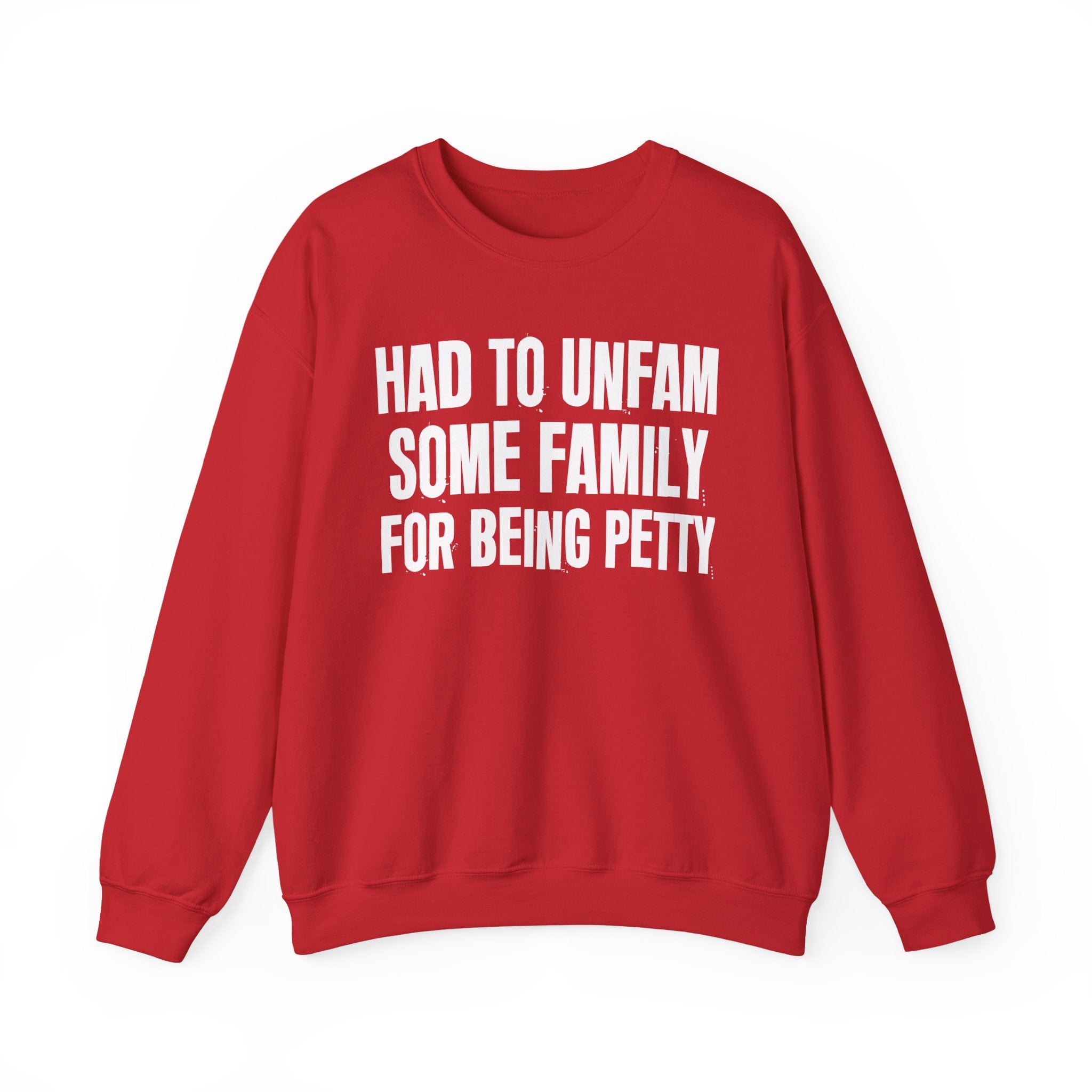 Had To Unfam Some Family For Being Petty - Humorous Quote Sweatshirt