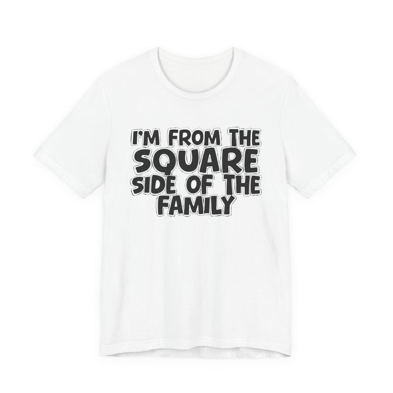 White t-shirt with 'I'M FROM THE SQUARE SIDE OF THE FAMILY' in black hand-drawn bubble lettering on the chest, front flat-lay mockup view.