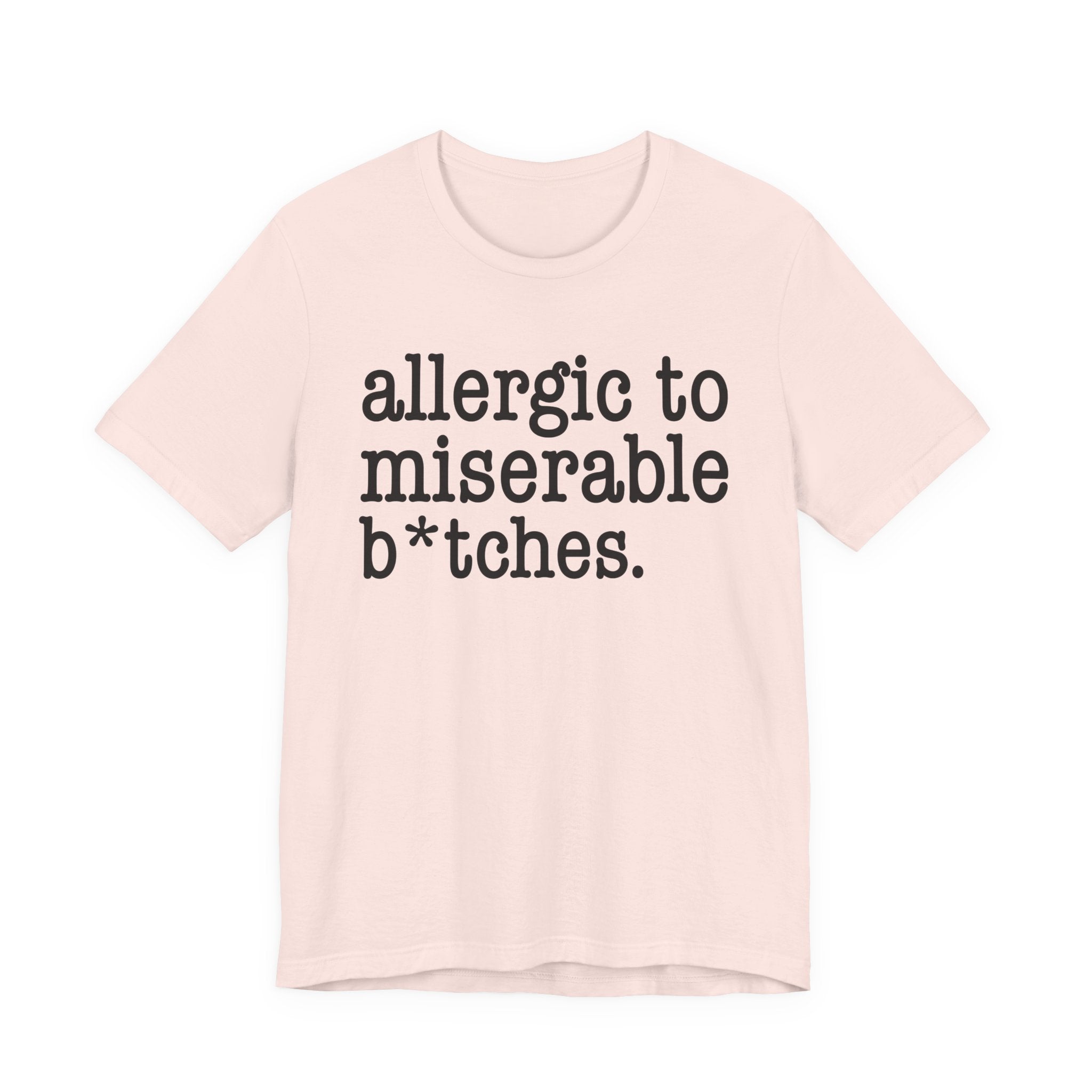 Allergic To Miserable Bitches — T-shirt