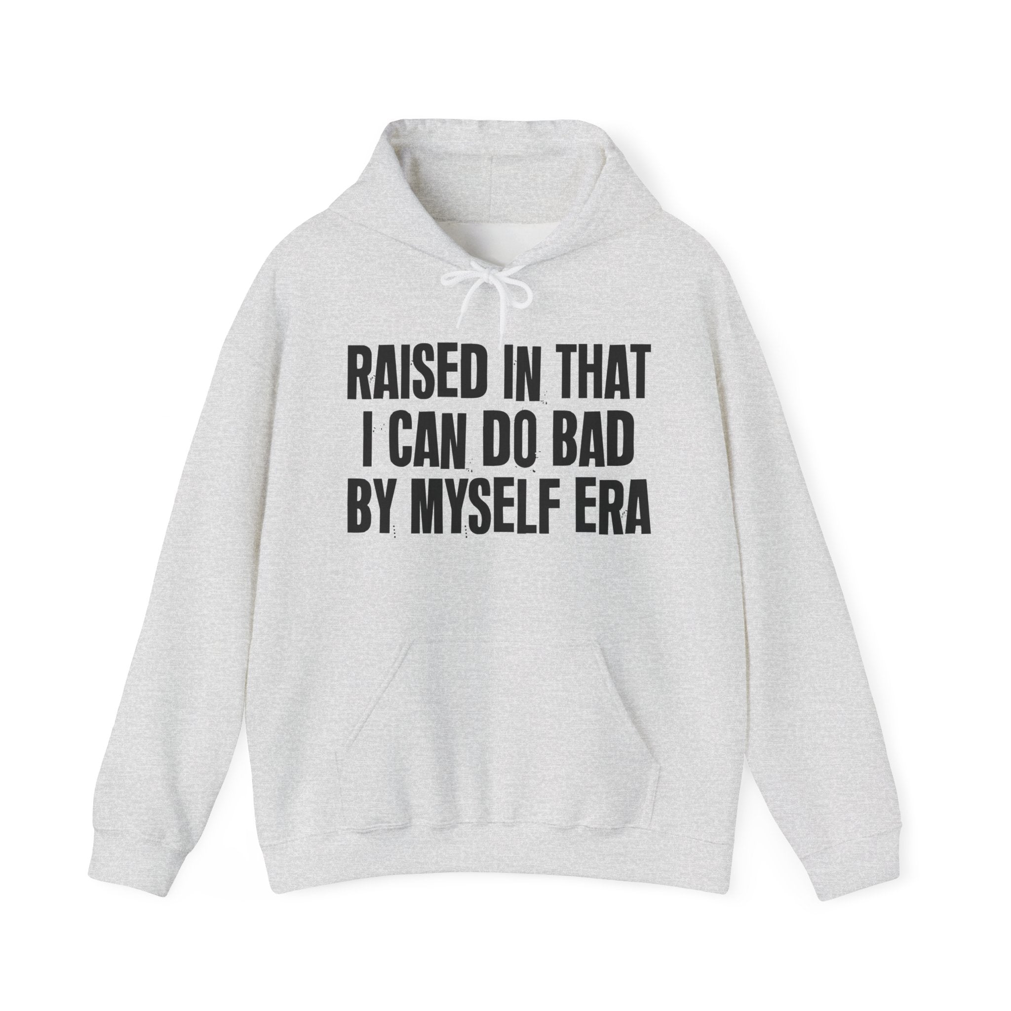 Raised In That I Can Do Bad By Myself Era — Humorous Growing Up Hoodie