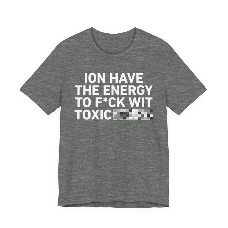 I Don’t Have the Energy to Fuck Wit Toxic (Bitches/Niggas) - Funny Energy Statement T-Shirt