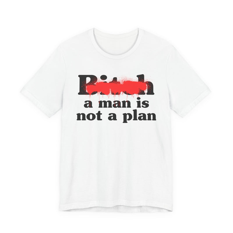 Bitch A Man Is Not A Plan - T-Shirt