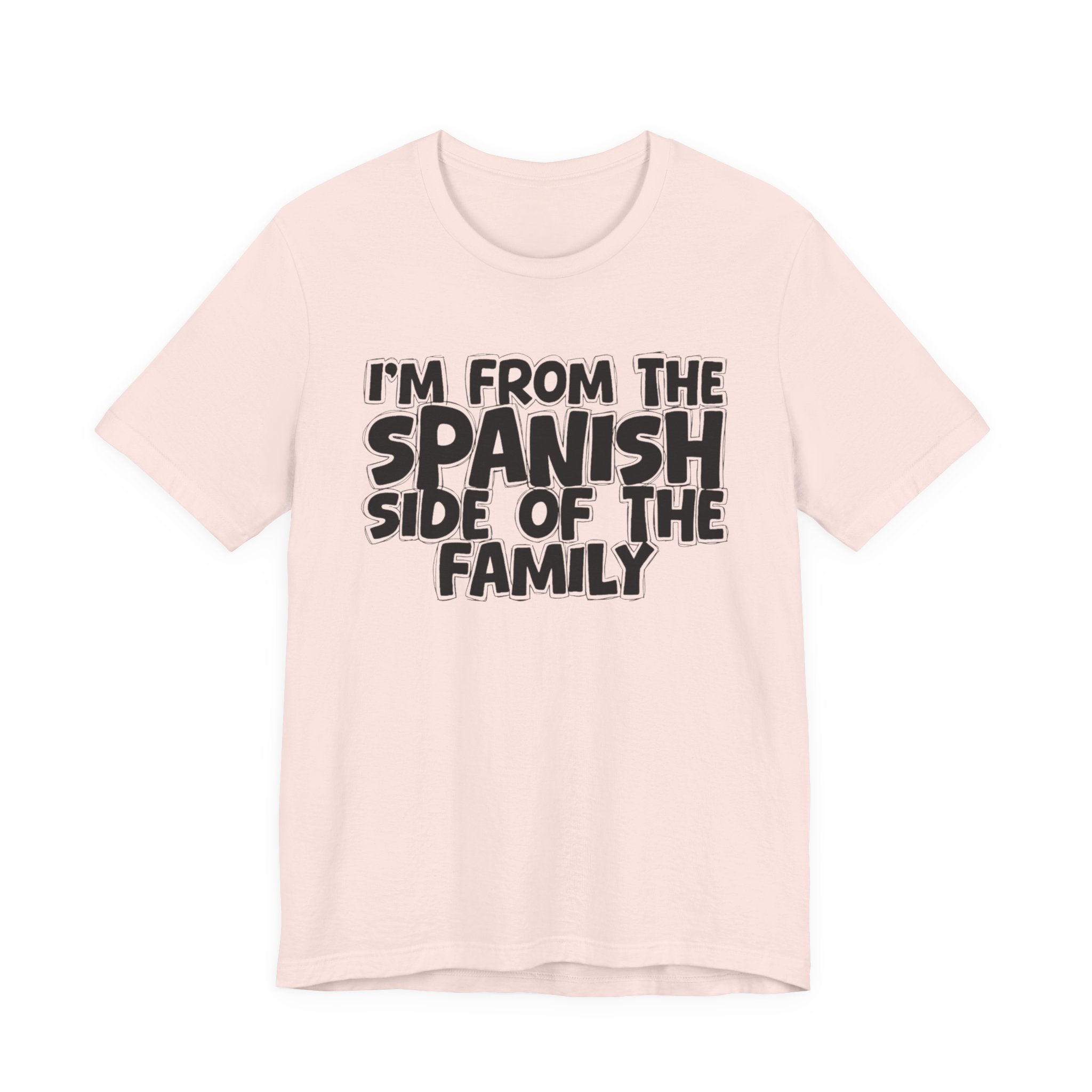 I'm From the Spanish Side of the Family - Funny Family Statement Tee