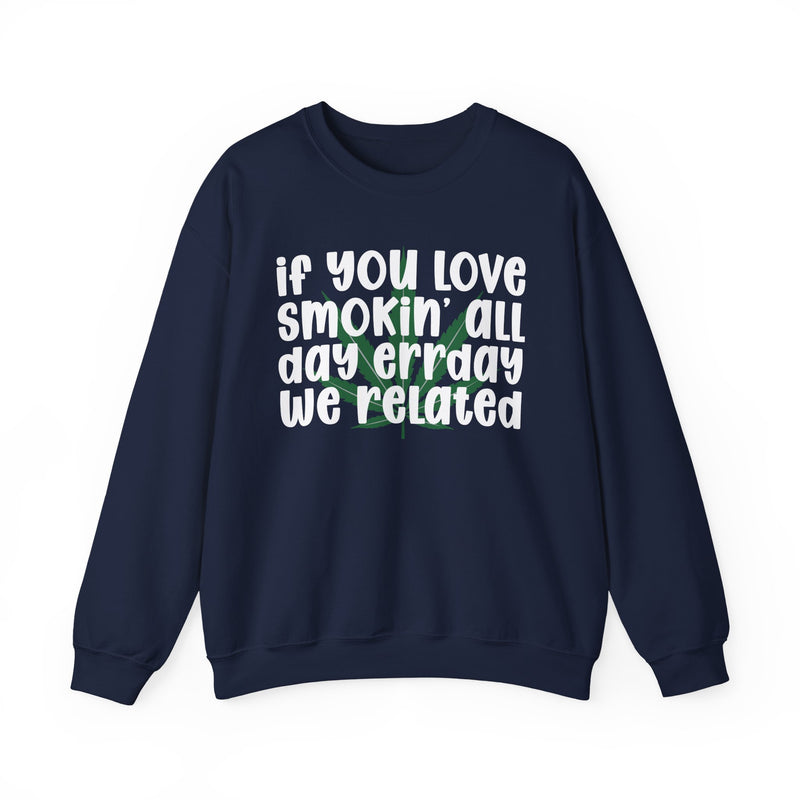If You Love Smokin' All Day Err'day We Related - Sweatshirt