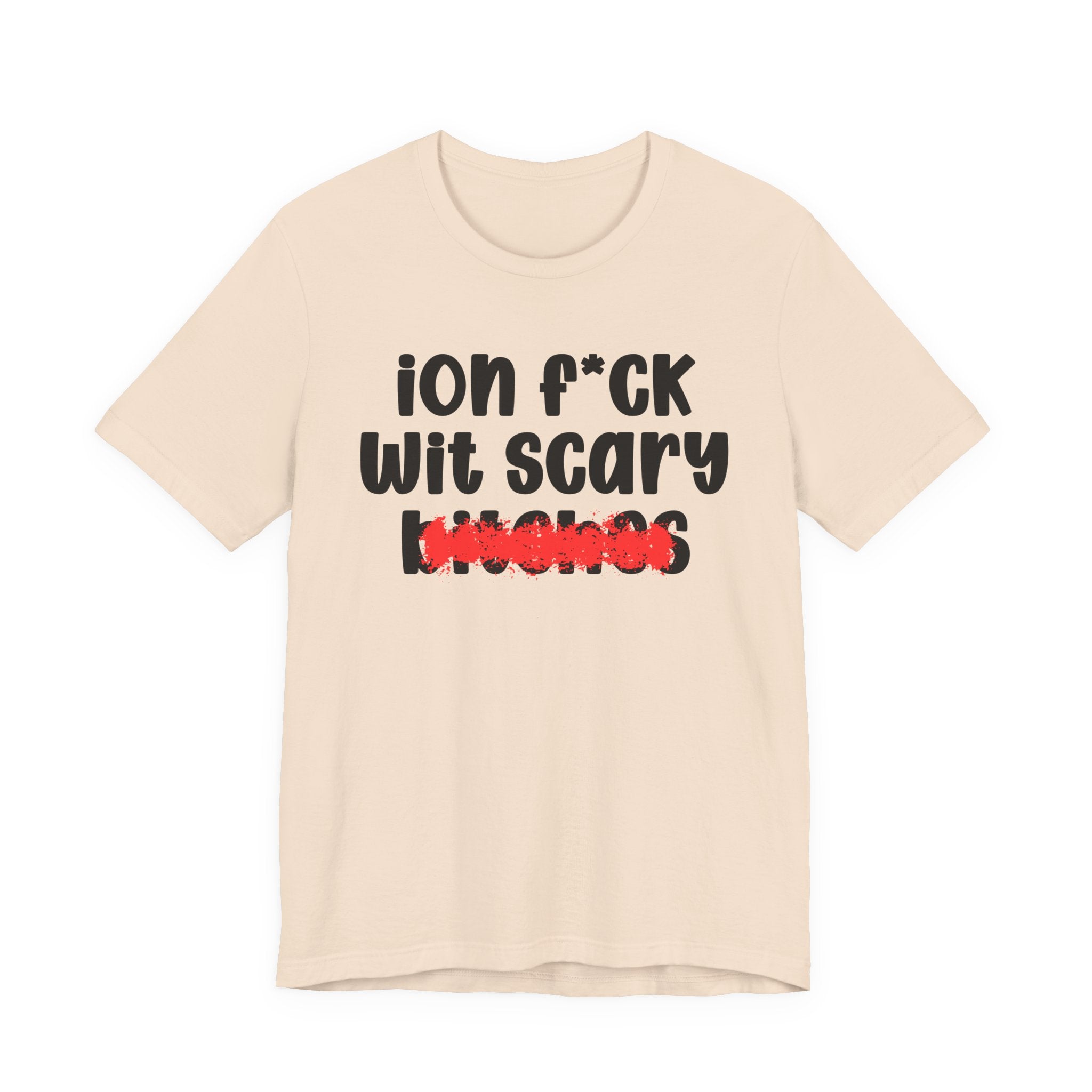 ION (I Don't) FUCK WIT SCARY BITCHES — Bold Sarcastic Graphic T-Shirt