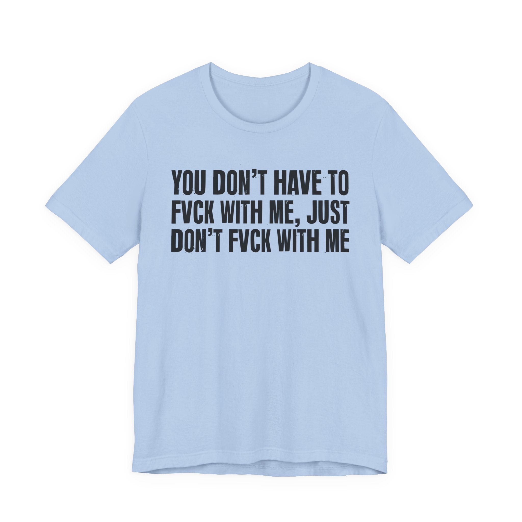 You Don't Have to Fuck With Me, Just Don't Fuck With Me - Energy Statement Shirt