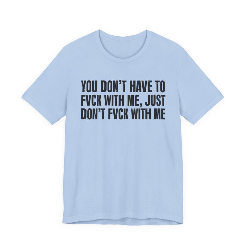 You Don't Have to Fuck With Me, Just Don't Fuck With Me — Energy Statement Shirt