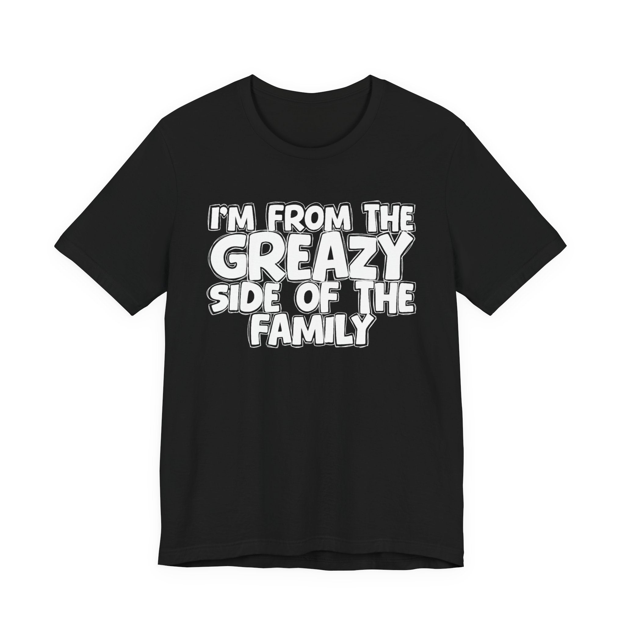 I'm From the Greazy Side of the Family - Funny Family Statement Tee