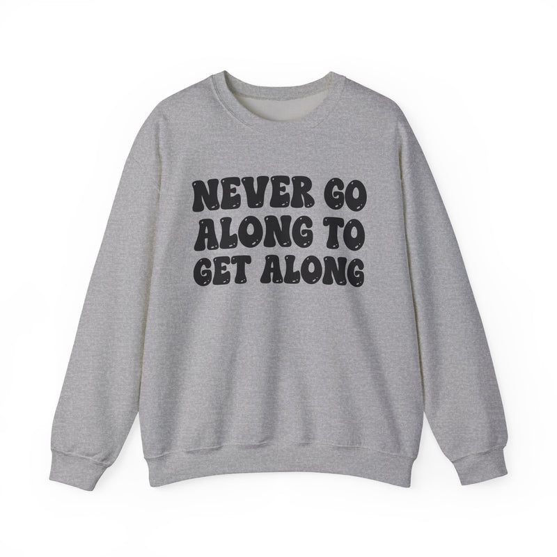 Never Go Along To Get Along – Funny Sarcastic Graphic Sweatshirt