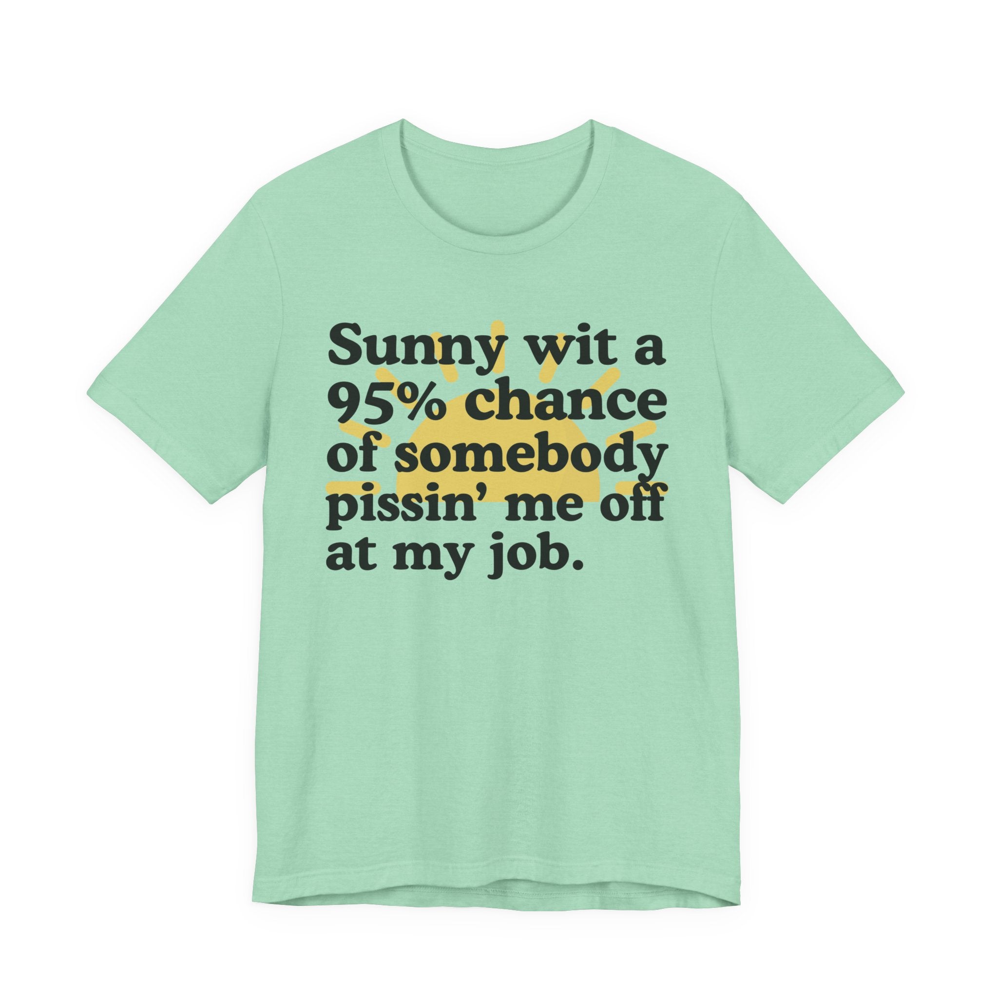 Sunny Wit A 95% Chance Of Somebody Pissin' Me Off  At My Job — Funny Statement T-Shirt