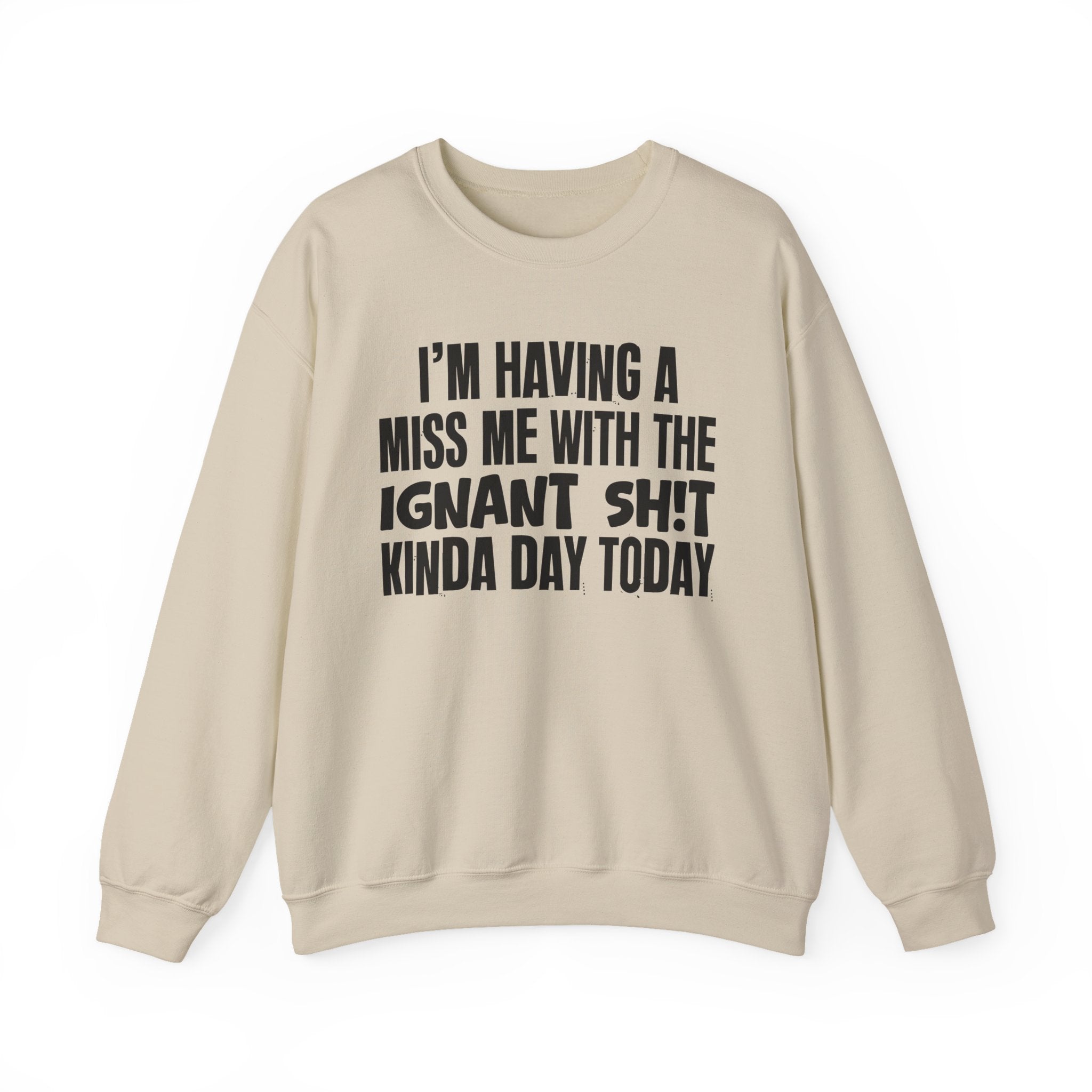I'm Having A Miss Me With The Ignant Shit Kinda Day Today - Humorous Bold Mood Sweatshirt