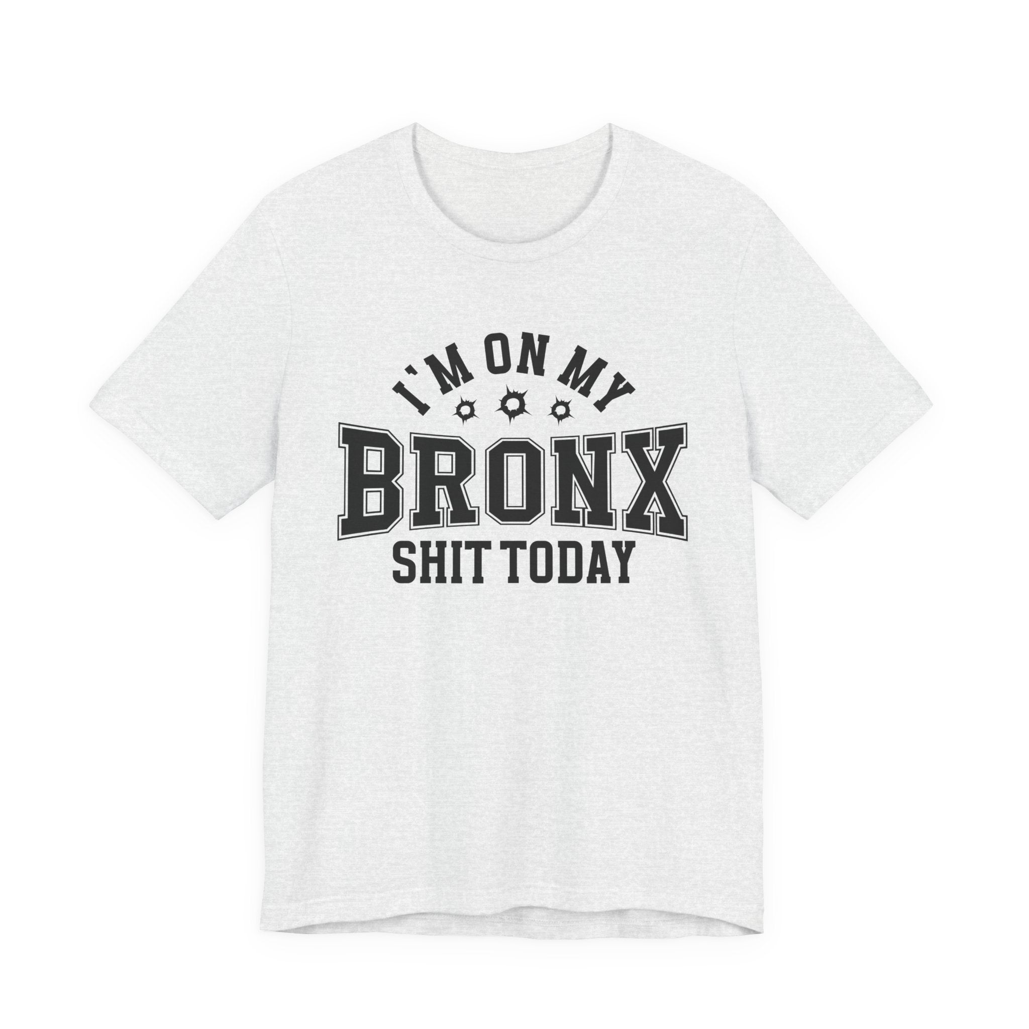 I'm On My Bronx Shit Today (Bullet Holes) T-shirt