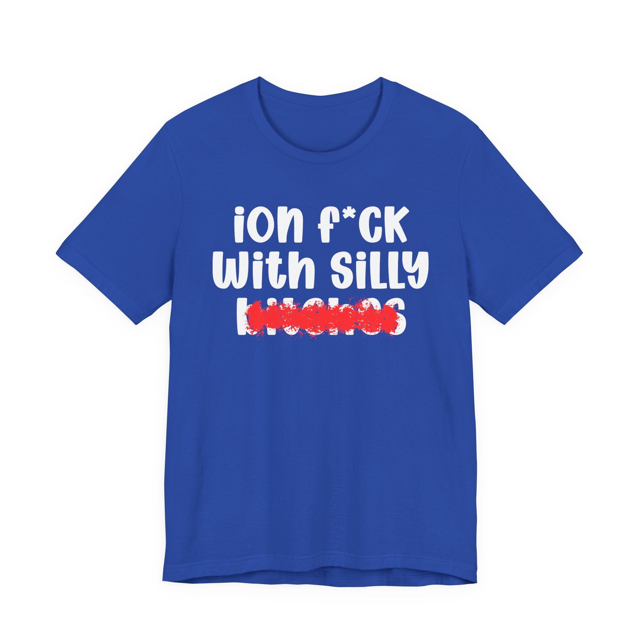 ION (I Don't) FUCK WITH SILLY BITCHES — Bold Sarcastic Graphic T-Shirt