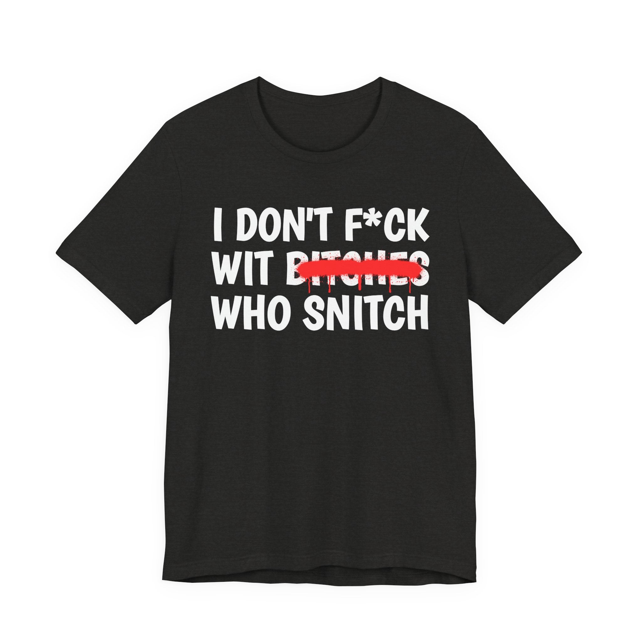 I Don't Fuck Wit Bitches Who Snitch — Funny Sassy Statement T-Shirt