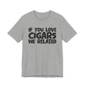 If  You Love Cigars We Related — Motivational Hustle Statement T-Shirt