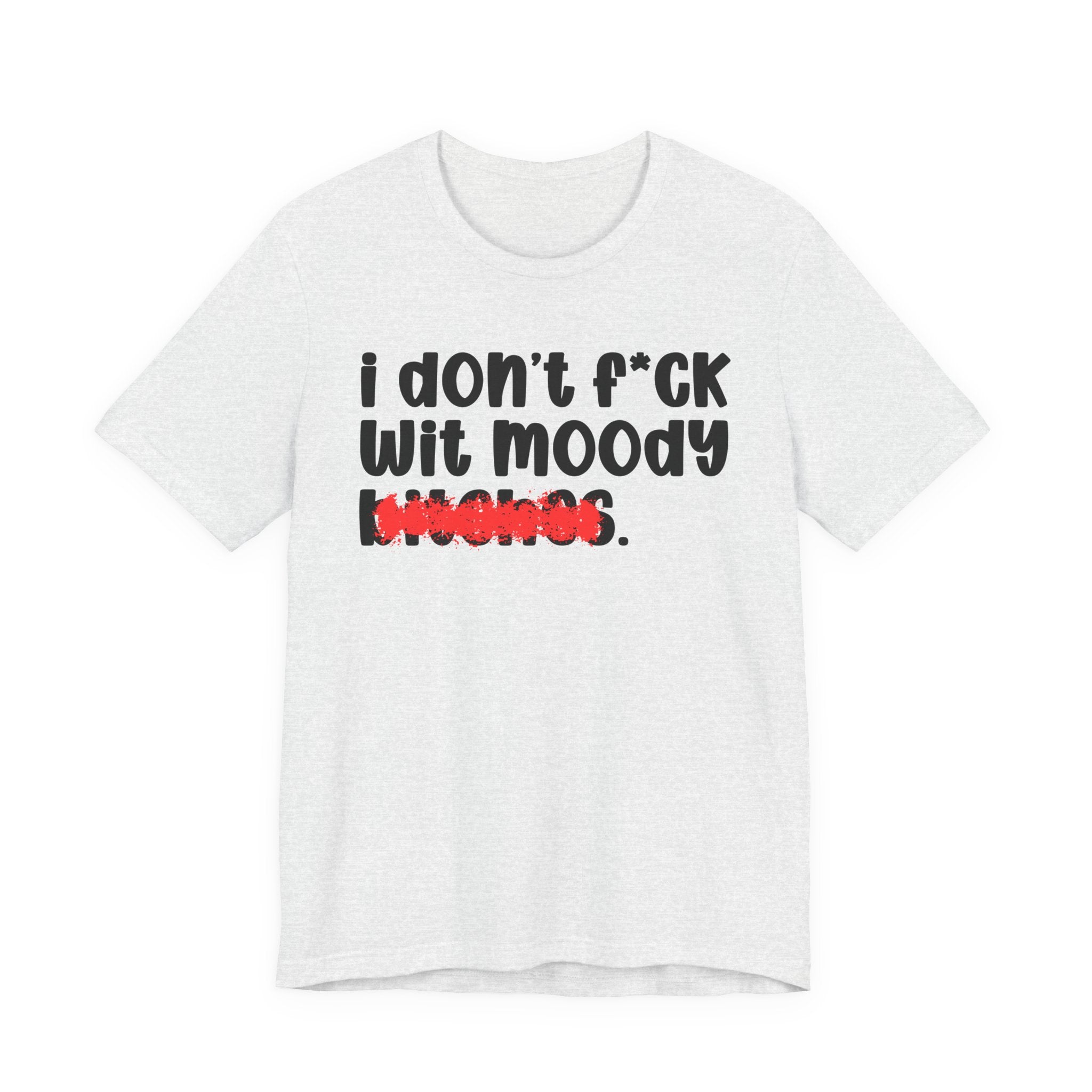 ION (I Don't) FUCK WIT MOODY BITCHES — Bold Sarcastic Graphic T-Shirt