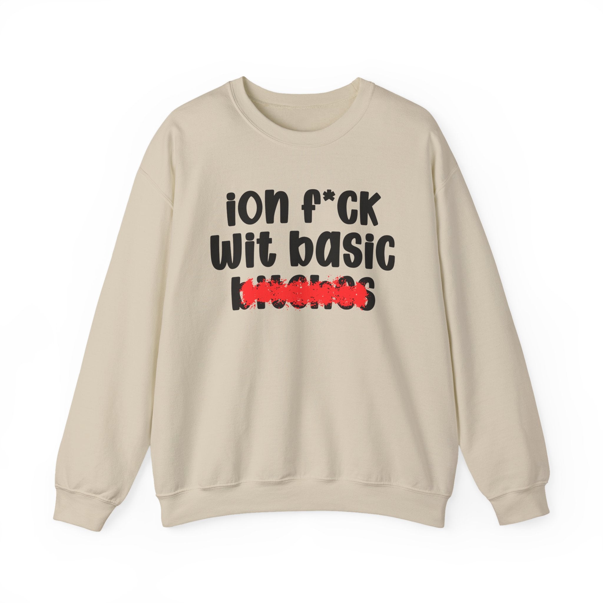 ION (I Don't) FUCK WIT BASIC BITCHES — Bold Sarcastic Sweatshirt