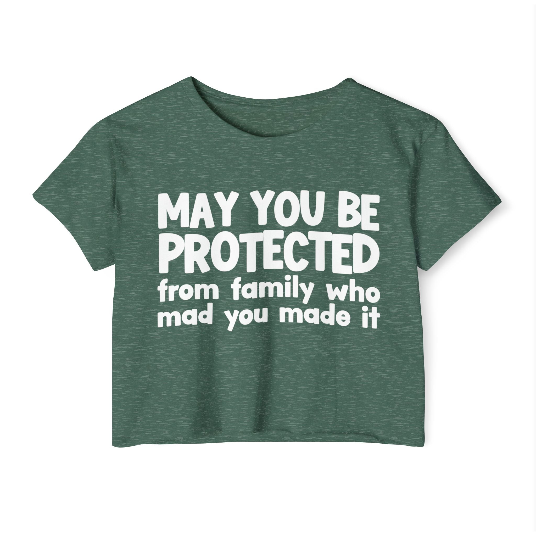 May You Be Protected From Family Who Mad You Made It - Inspirational Quote Crop Top