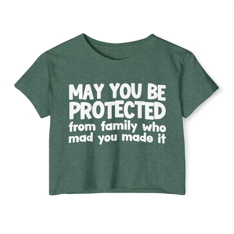May You Be Protected From Family Who Mad You Made It - Inspirational Quote Crop Top