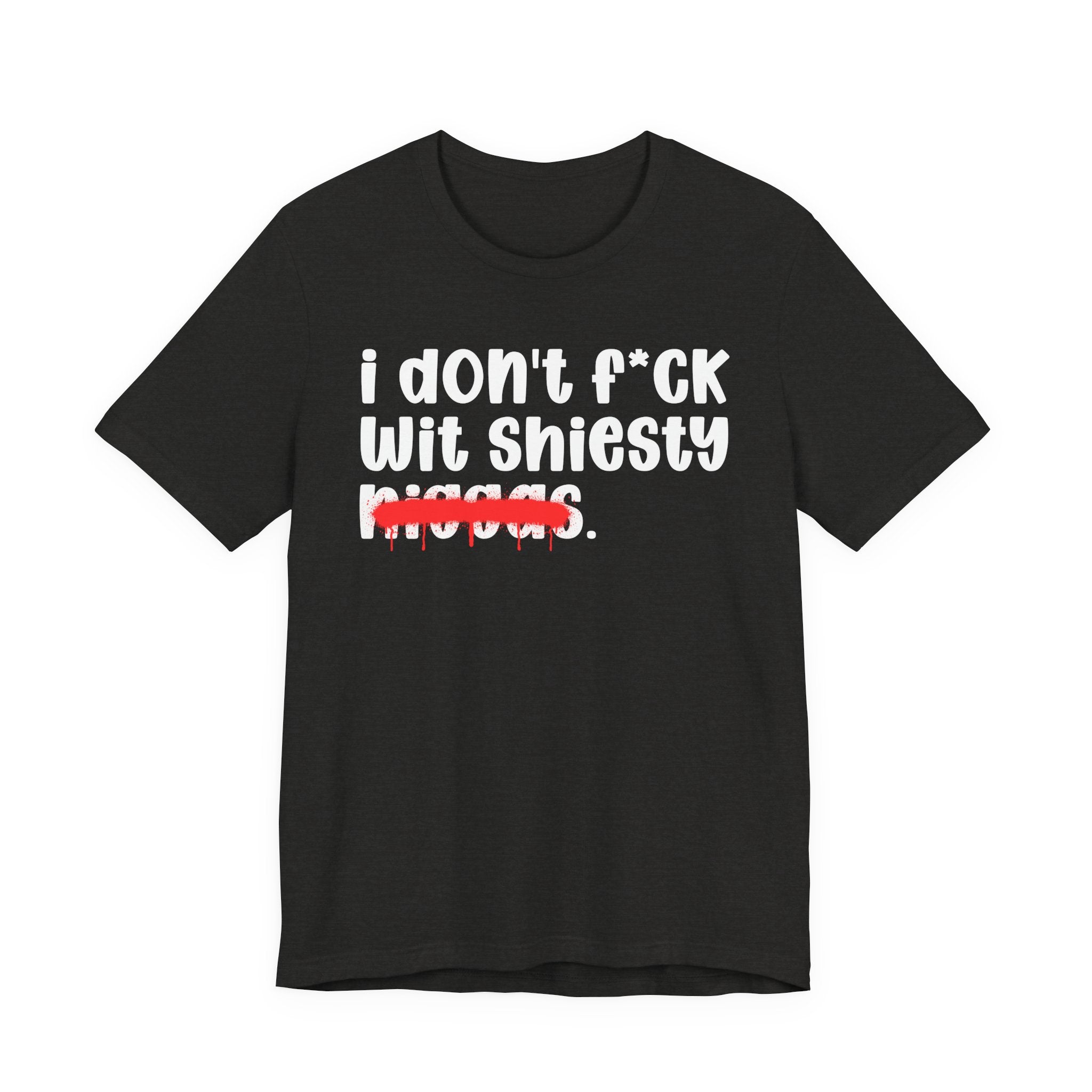 I Don't Fuck Wit Shiesty Niggas - Brutally Direct Statement Tee