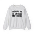 I Grew Up In That If It Ain't Rough It Ain't Right Era - Fun Back In The Day Sweatshirt