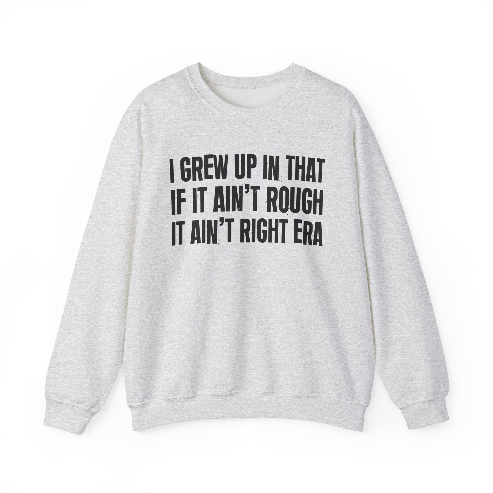 I Grew Up In That If It Ain't Rough It Ain't Right Era - Fun Back In The Day Sweatshirt