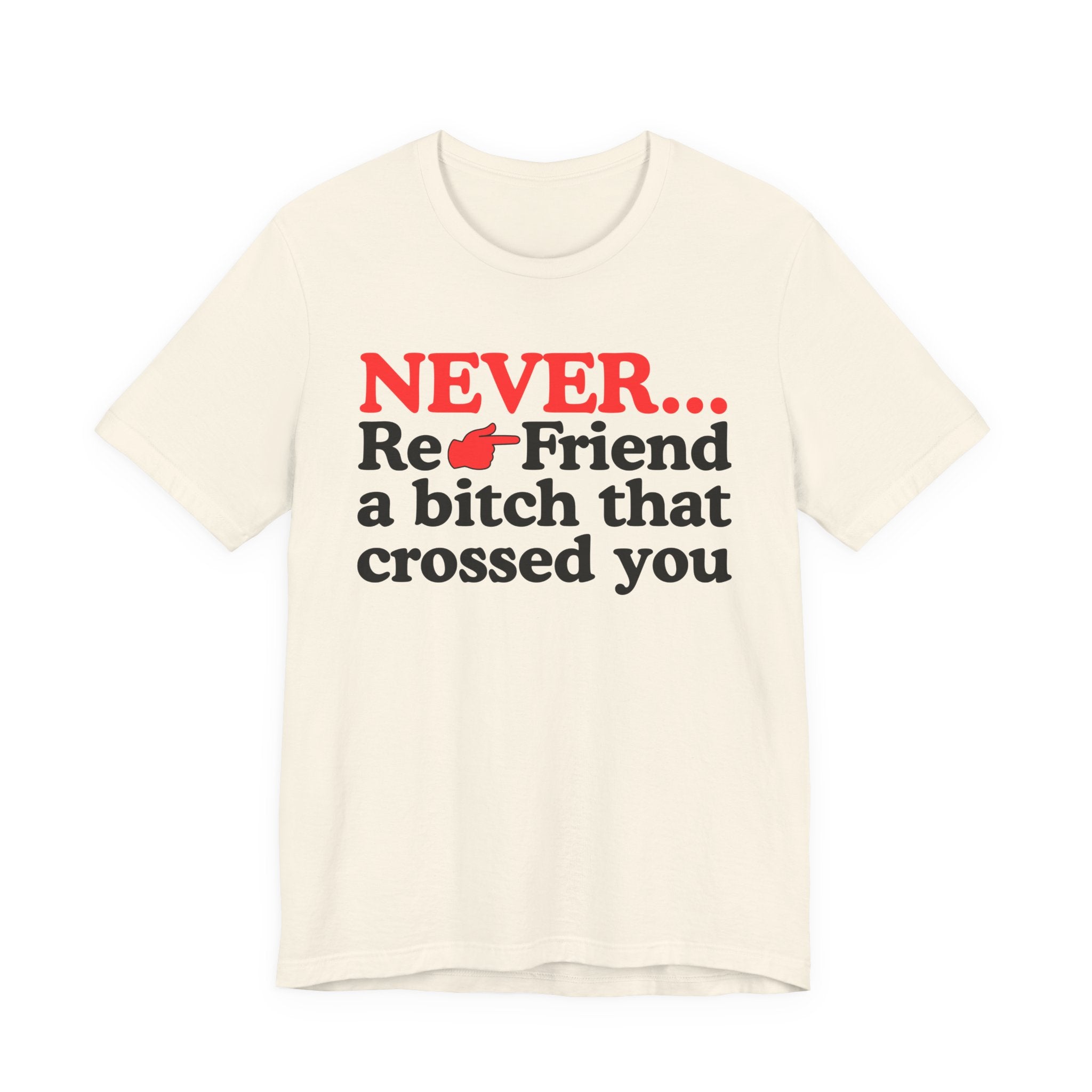 Never Re-Friend A Bitch That Crossed You  —  Reality Check Statement T-shirt