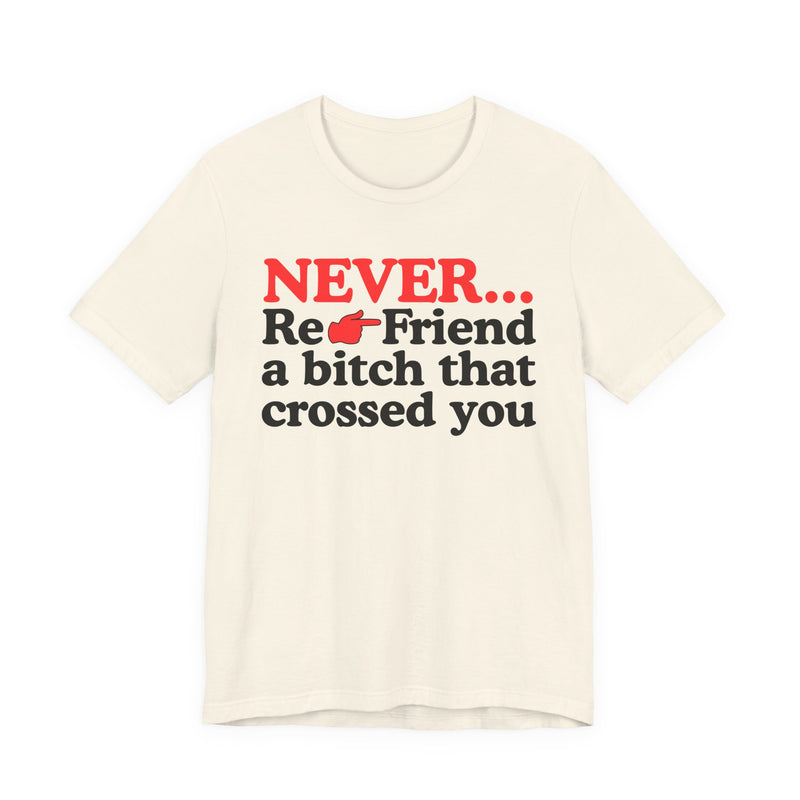 Never Re-Friend A Bitch That Crossed You  —  Reality Check Statement T-shirt