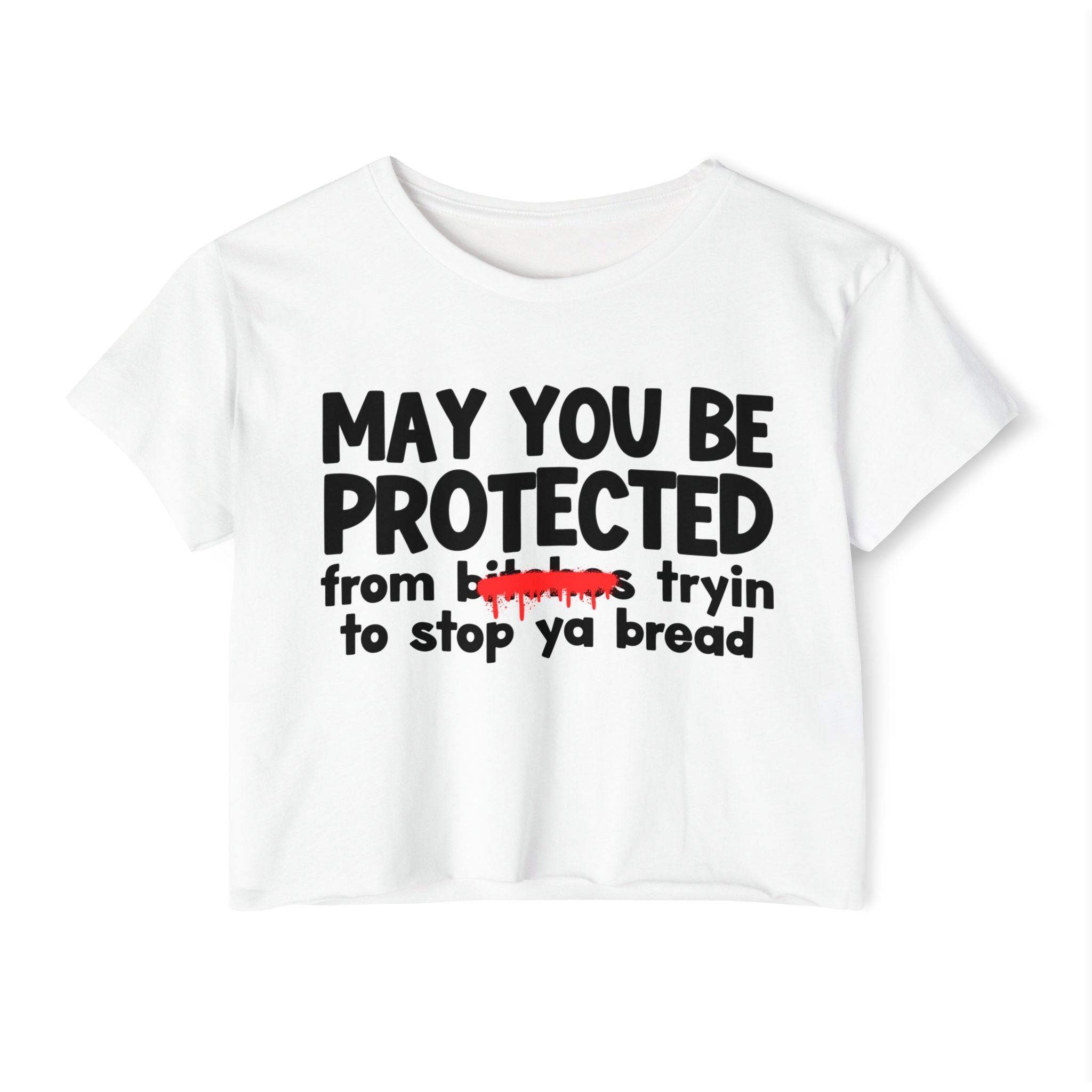 May You Be Protected From Bitches Tryin To Stop Ya Bread — Funny Protection Statement Crop Top