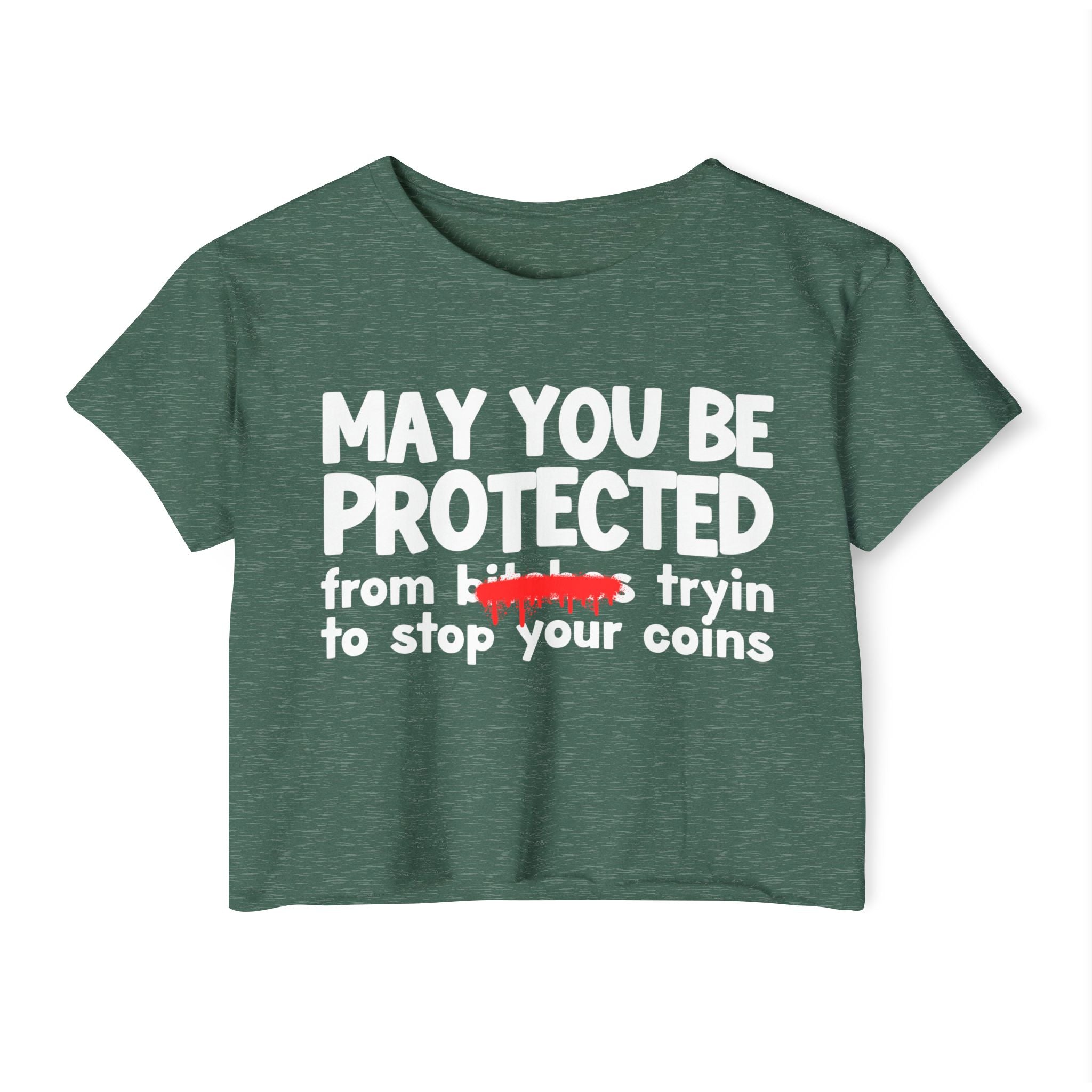 May You Be Protected From Bitches Tryin To Stop Your Coins — Funny Protection Statement Crop Top