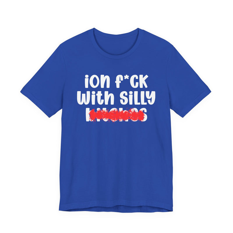 ION (I Don't) FUCK WITH SILLY BITCHES - Bold Sarcastic Graphic T-Shirt