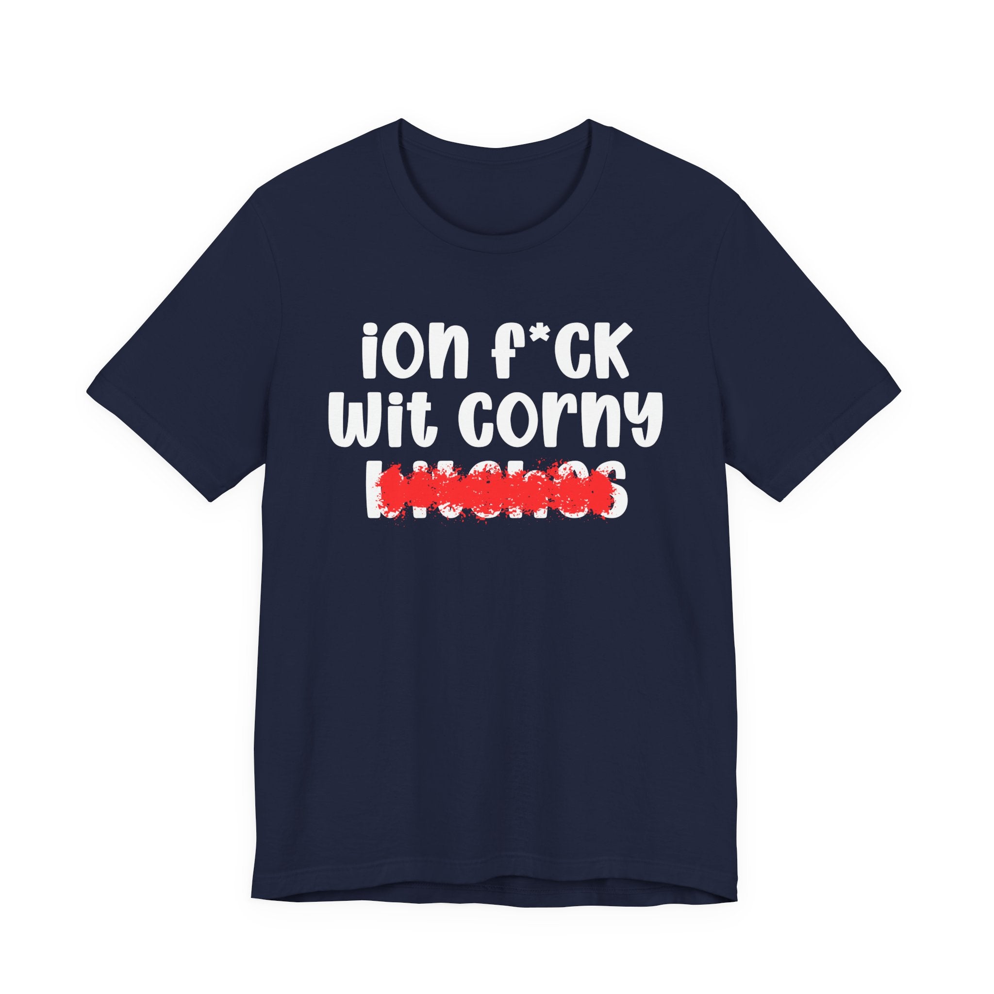 ION (I Don't) FUCK WIT CORNY BITCHES — Bold Sarcastic Graphic T-Shirt