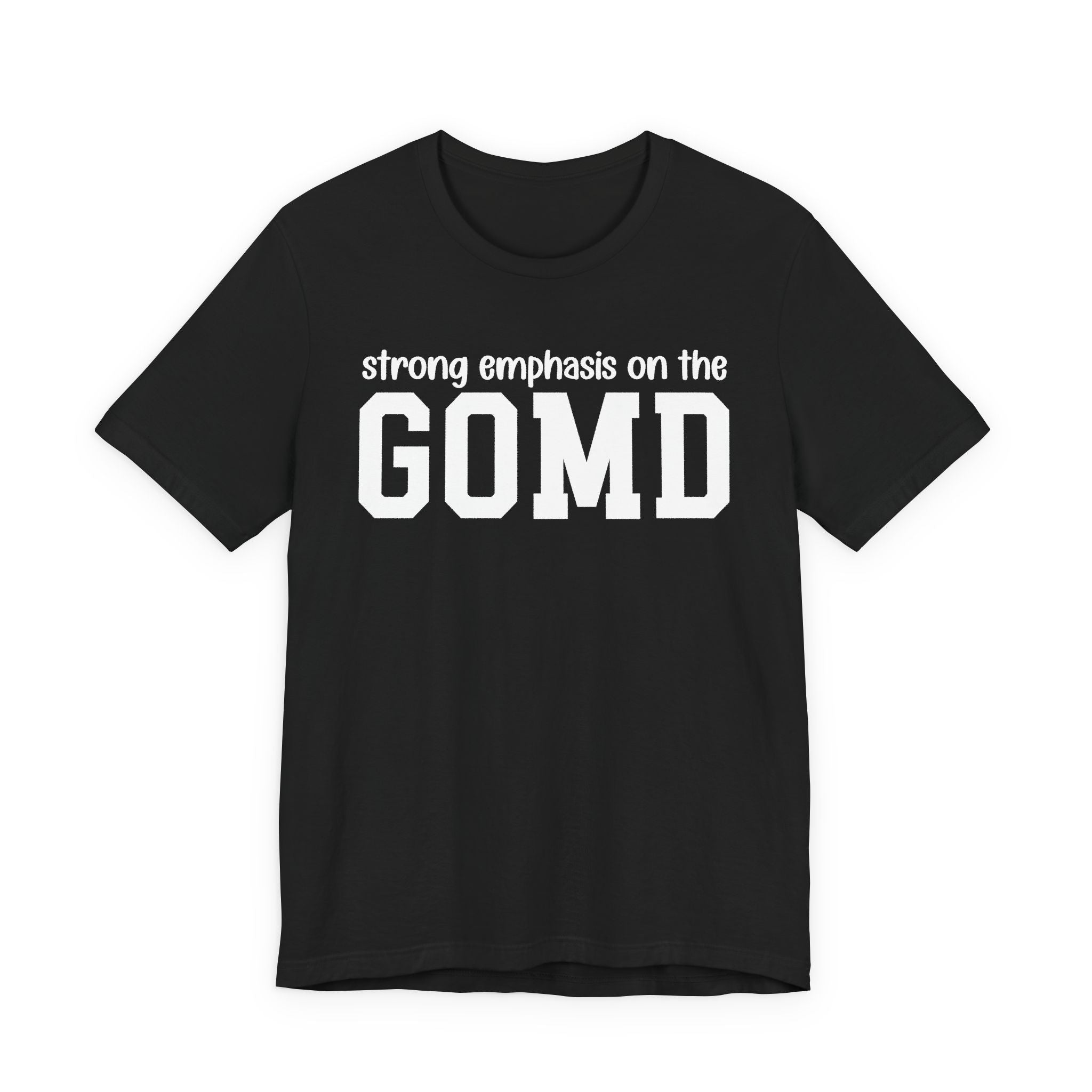 Strong Emphasis On The GOMD T-Shirt