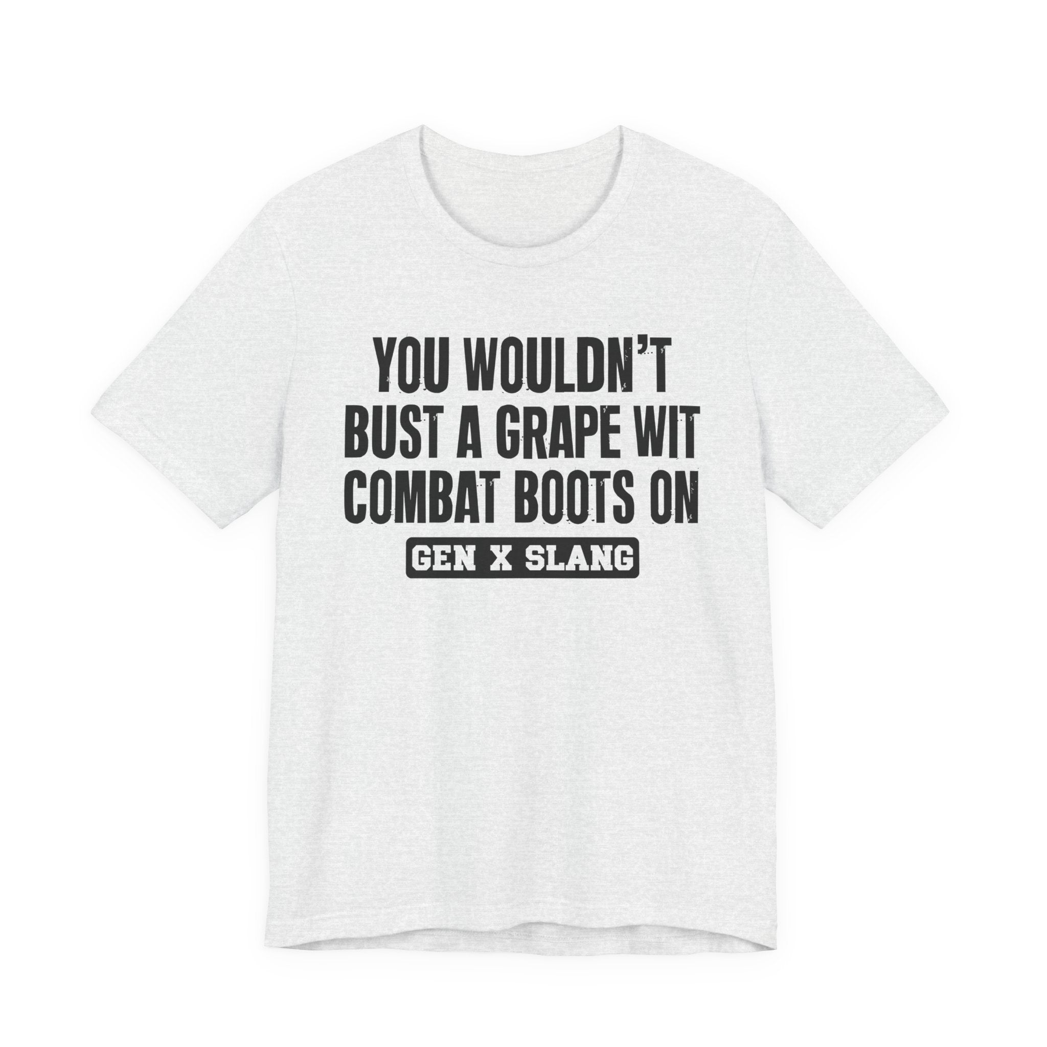 Gen X Slang T-Shirt - You Wouldn't Bust A Grape Wit Combat Boots On- Retro Humor Tee