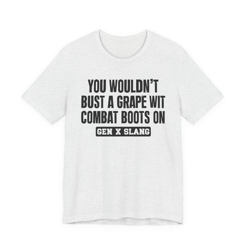 Gen X Slang T-Shirt — You Wouldn't Bust A Grape Wit Combat Boots On—— Retro Humor T-Shirt