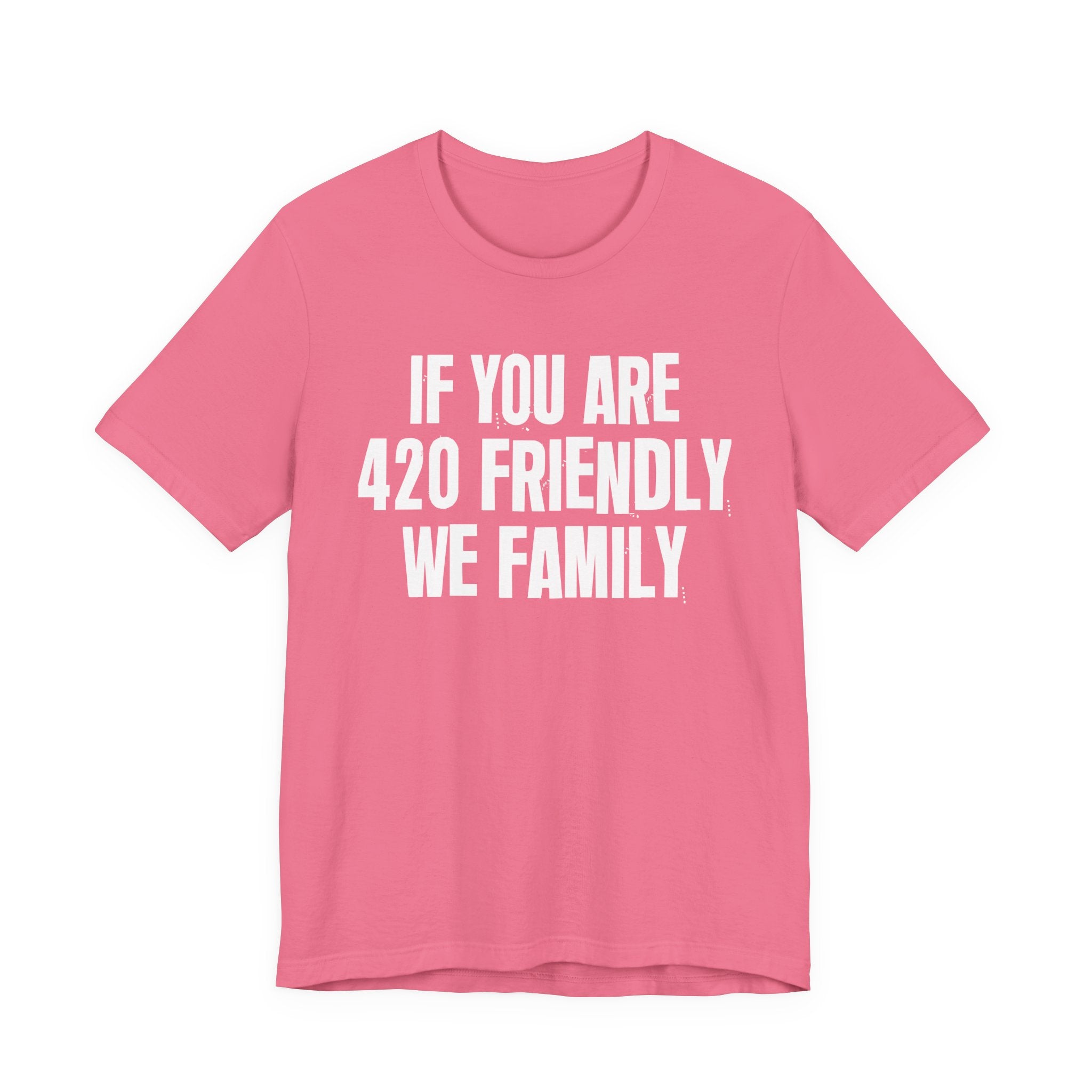 If You Are 420 Friendly We Family — Funny Cannabis Lovers Tee Shirt