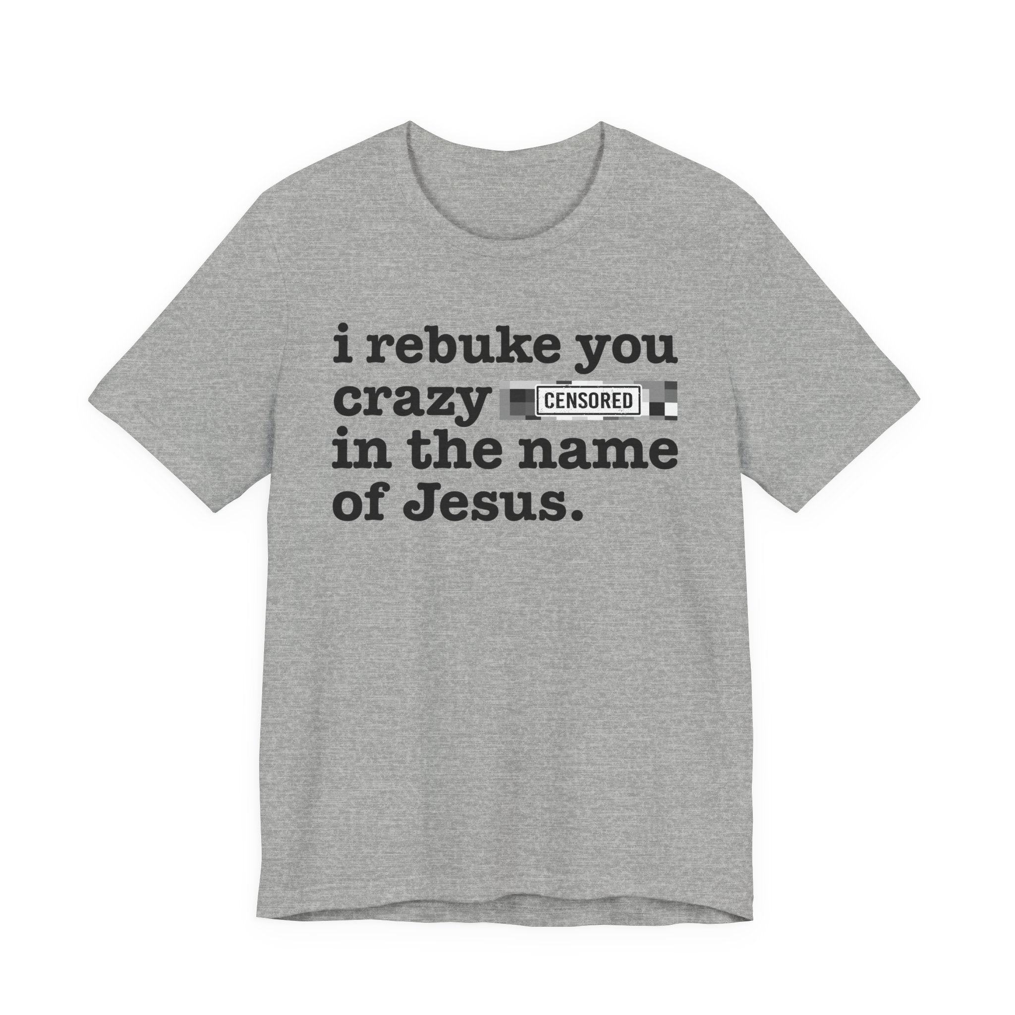 I rebuke you Crazy Bitches in the name of Jesus - Provocative Christian Faith Tee