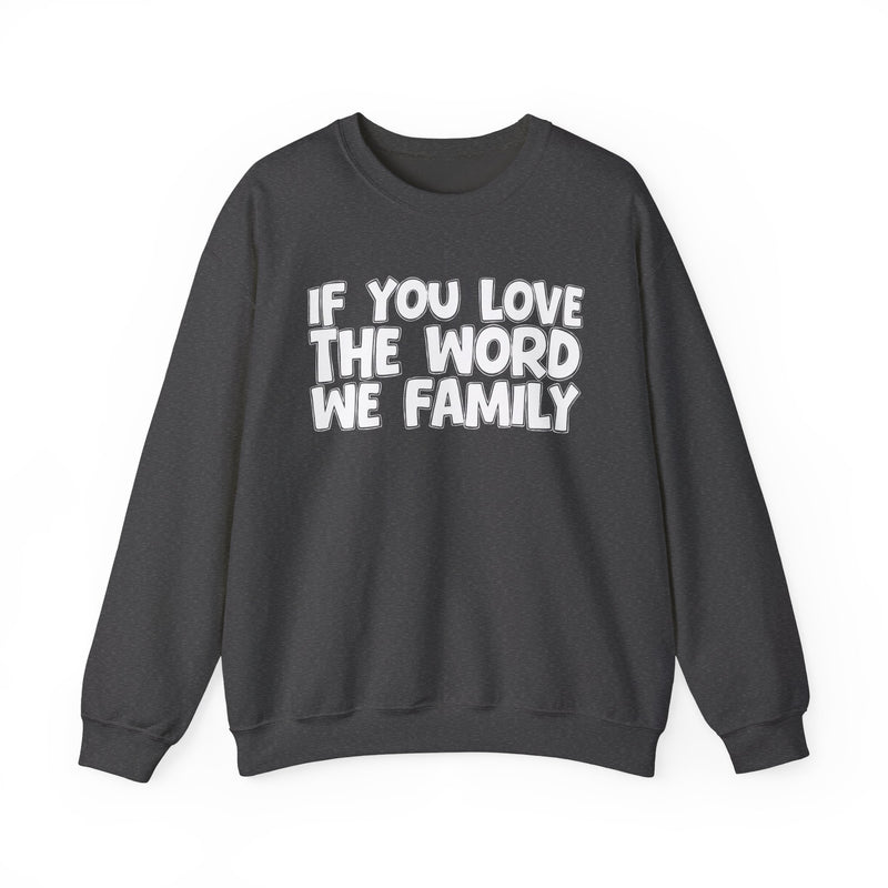Dark Heather sweatshirt with white IF YOU LOVE THE WORD WE FAMILY rounded lettering, front flat-lay.