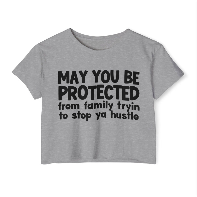 May You Be Protected From Family Tryin To Stop Ya Hustle -Funny Sarcastic Prayer Crop Top