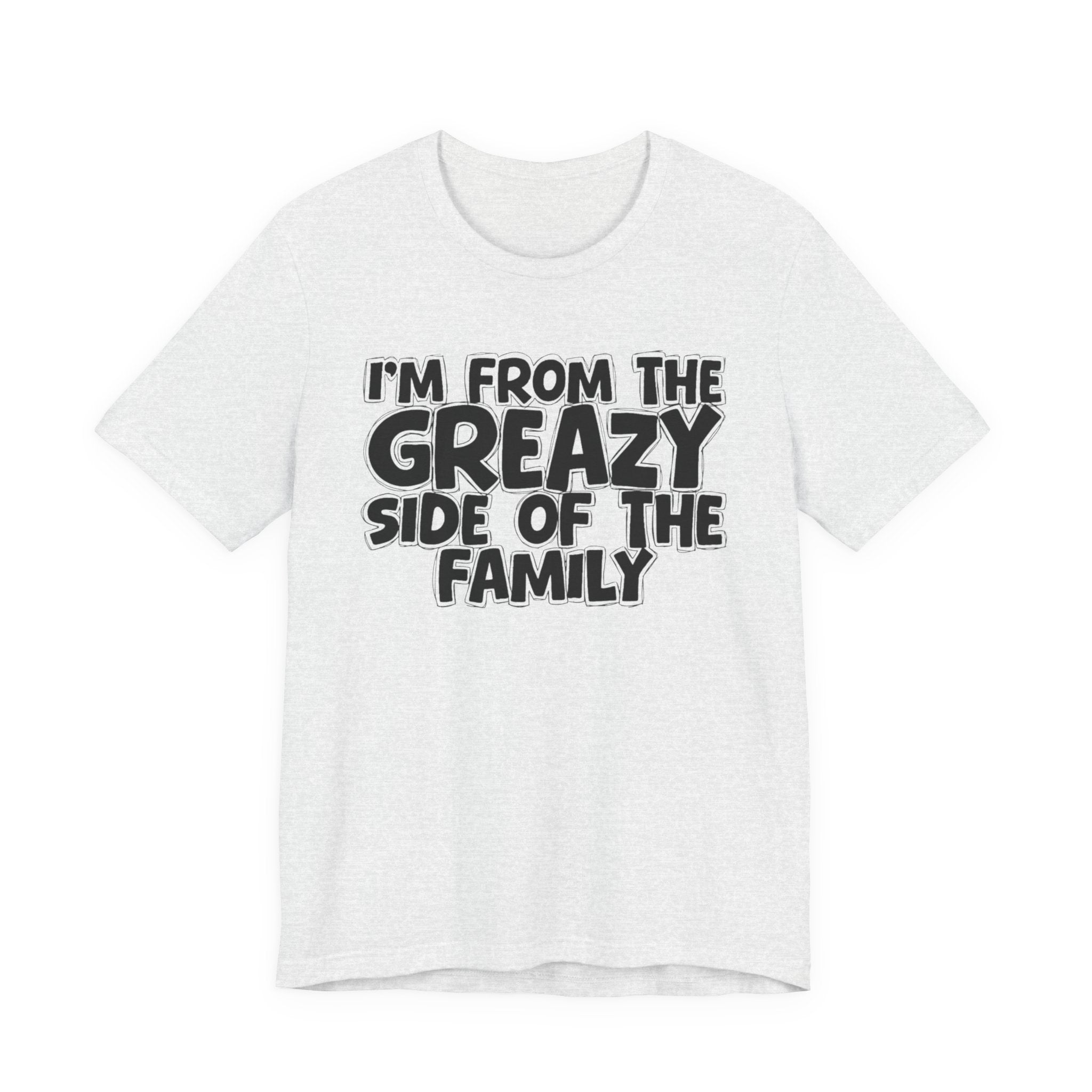 I'm From the Greazy Side of the Family - Funny Family Statement Tee