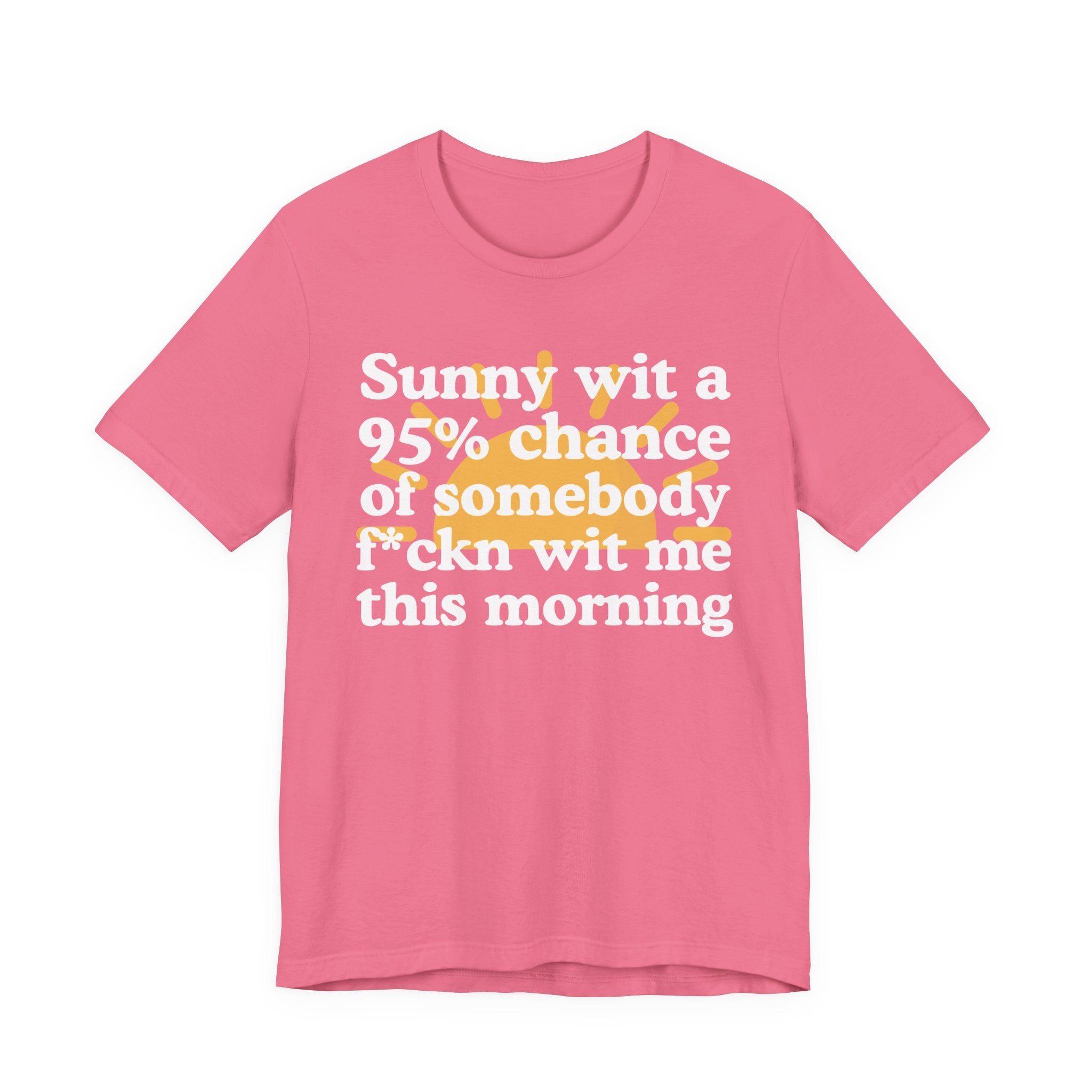 Sunny wit a 95% chance of Somebody Fuckn Wit Me This Morning —  Funny Weather Forecast T-Shirt