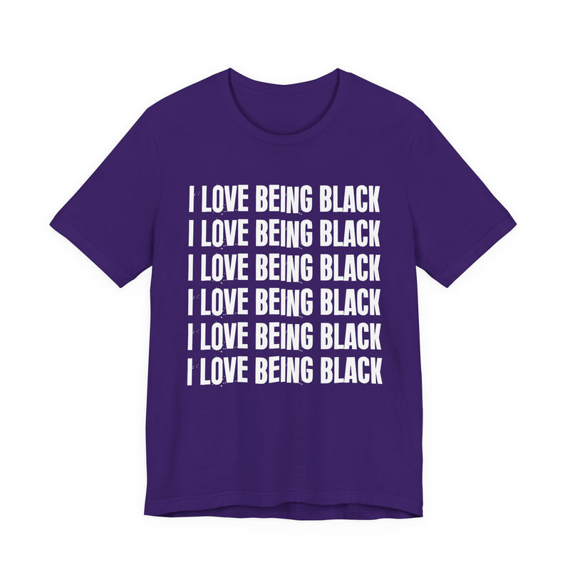 I Love Being Black — T-Shirt alternate view 13: I LOVE BEING BLACK in bold statement lettering. Street Talk Designs culture statement apparel.
