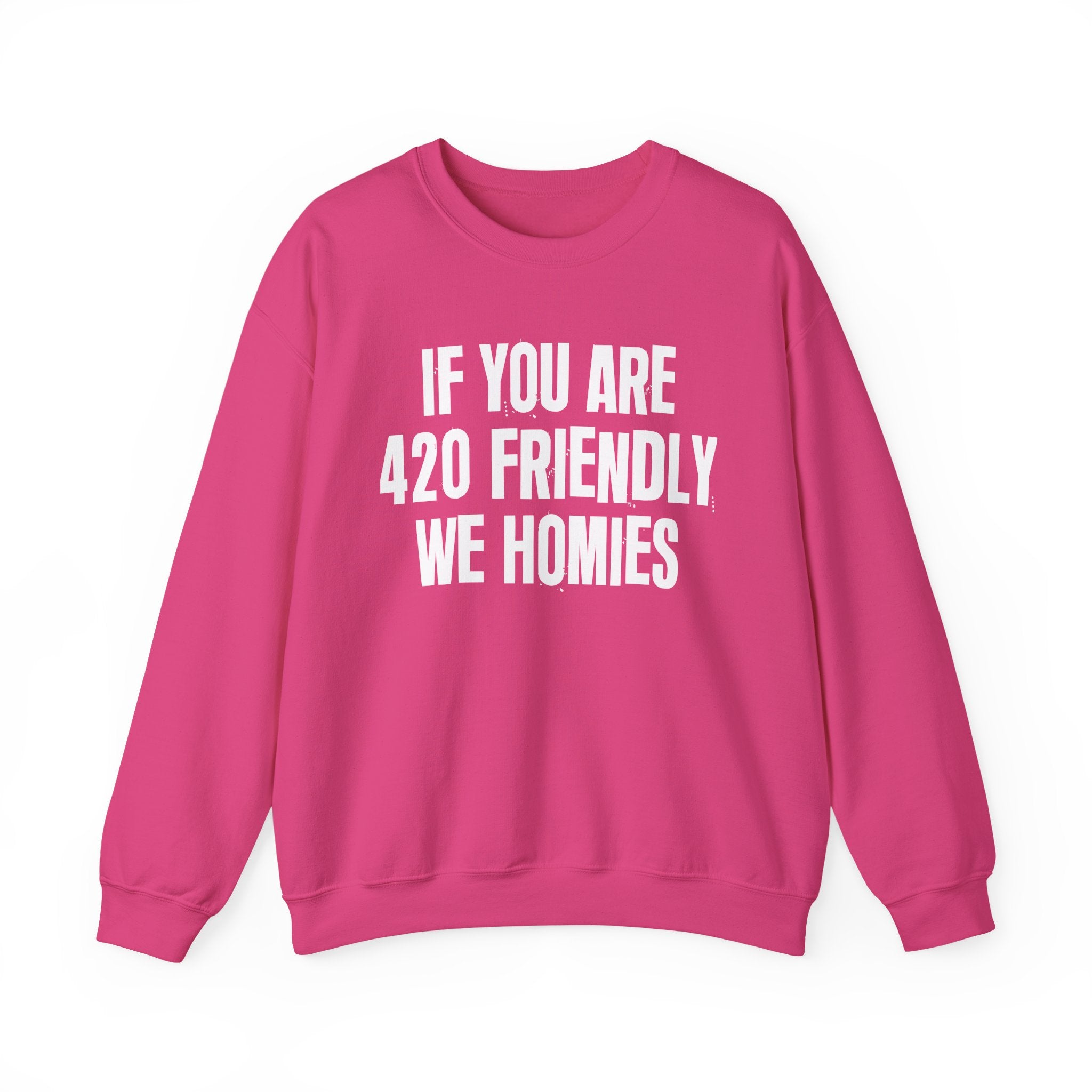 If You Are 420 Friendly We Homies — Funny Cannabis Lovers Sweatshirt