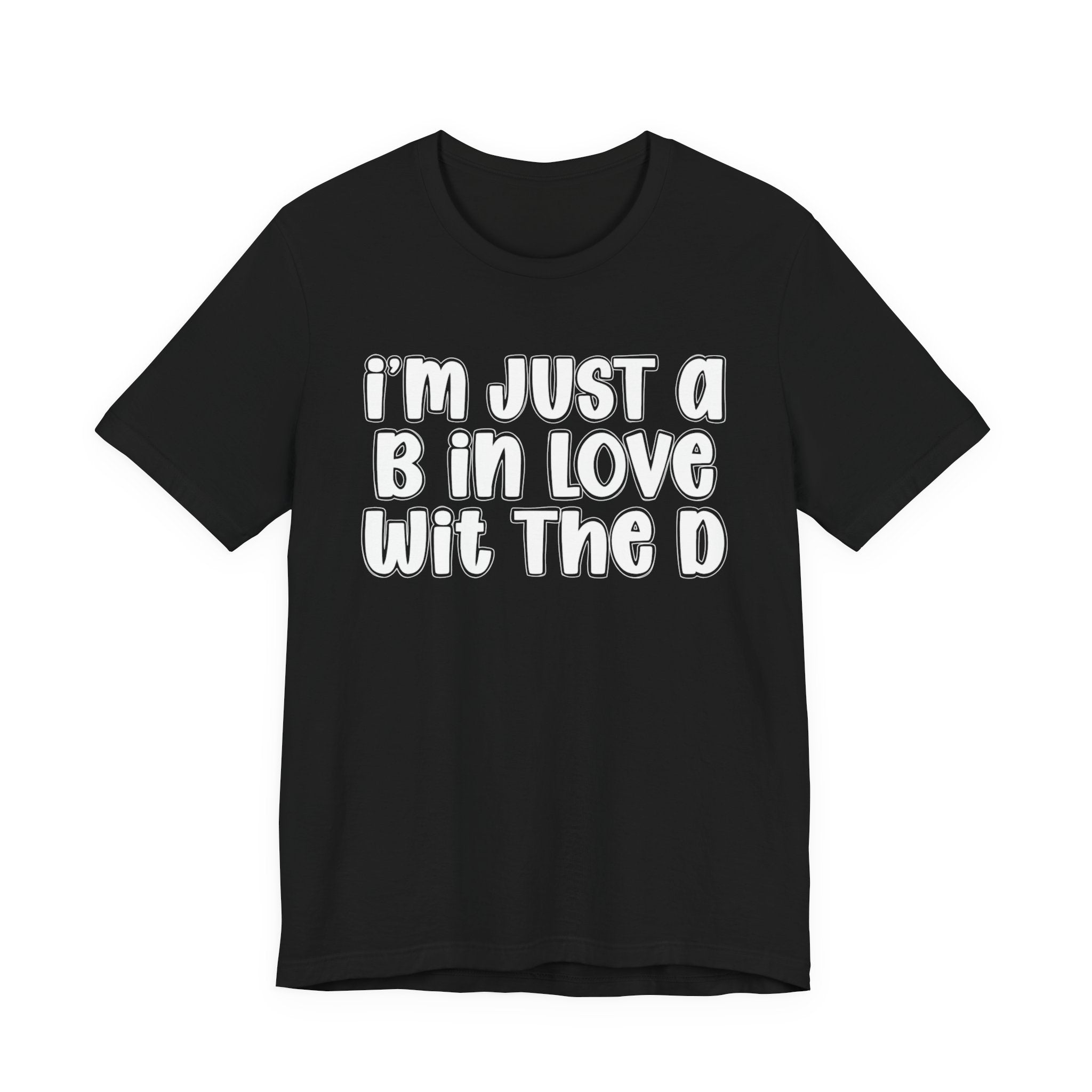 I'm Just a B In Love Wit The D － T‑Shirt